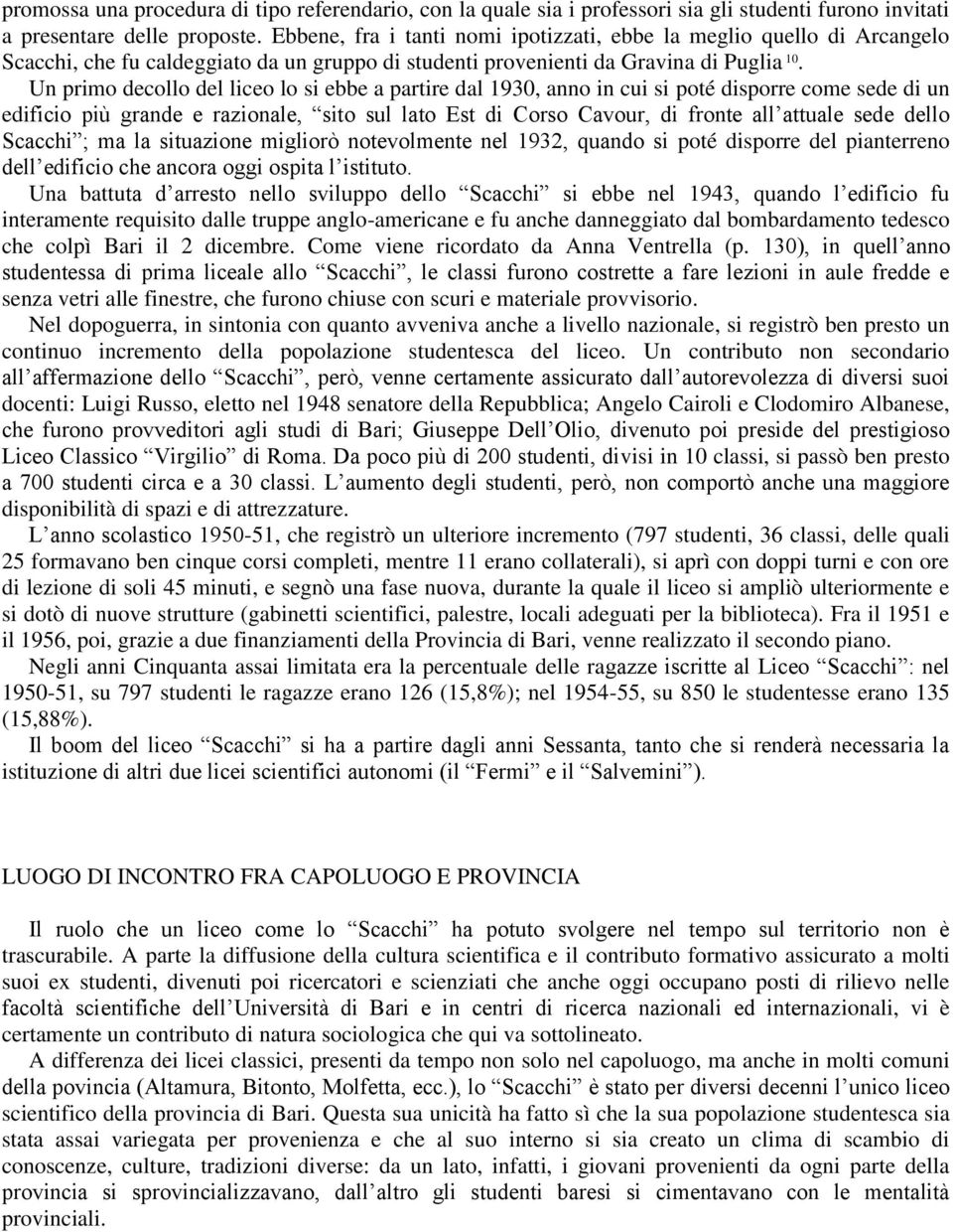 Un primo decollo del liceo lo si ebbe a partire dal 1930, anno in cui si poté disporre come sede di un edificio più grande e razionale, sito sul lato Est di Corso Cavour, di fronte all attuale sede