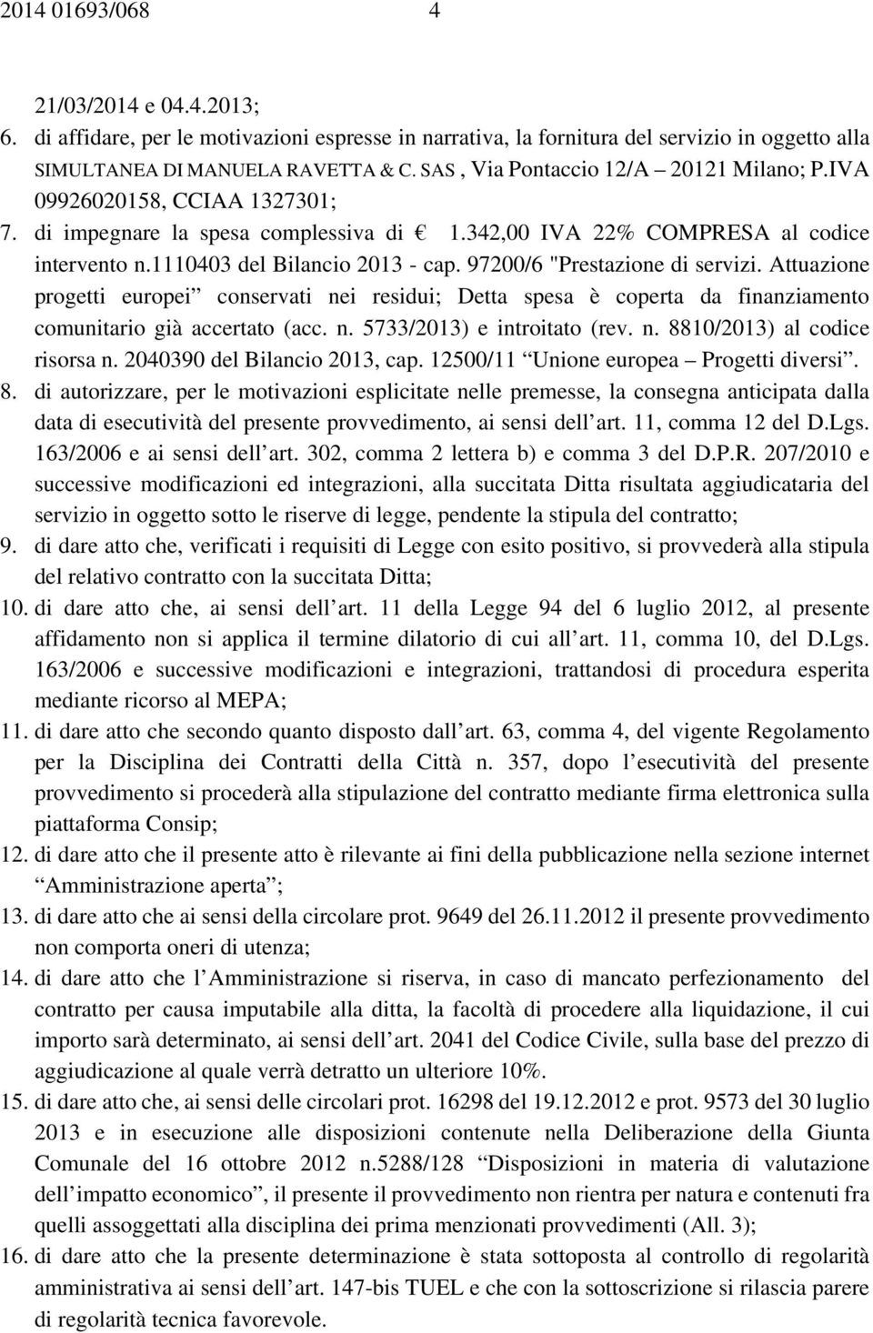 97200/6 "Prestazione di servizi. Attuazione progetti europei conservati nei residui; Detta spesa è coperta da finanziamento comunitario già accertato (acc. n. 5733/2013) e introitato (rev. n. 8810/2013) al codice risorsa n.