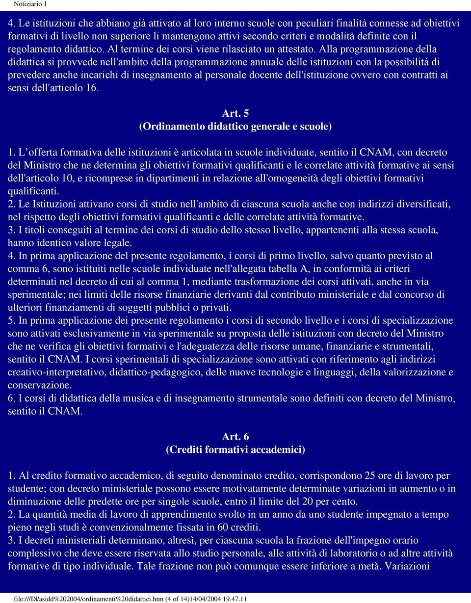 Alla programmazione della didattica si provvede nell'ambito della programmazione annuale delle istituzioni con la possibilità di prevedere anche incarichi di insegnamento al personale docente