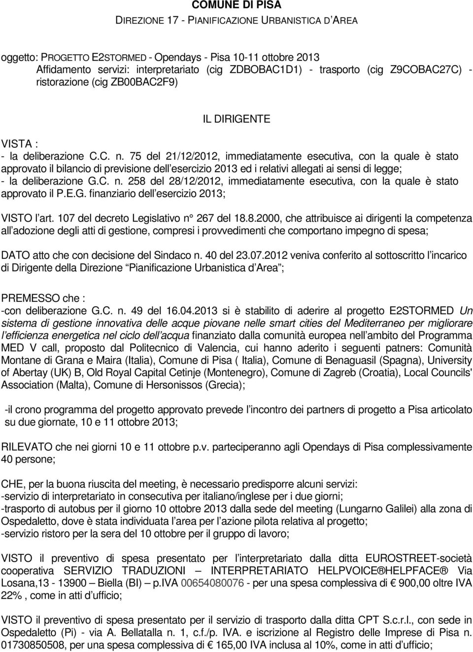 75 del 21/12/2012, immediatamente esecutiva, con la quale è stato approvato il bilancio di previsione dell esercizio 2013 ed i relativi allegati ai sensi di legge; - la deliberazione G.C. n.