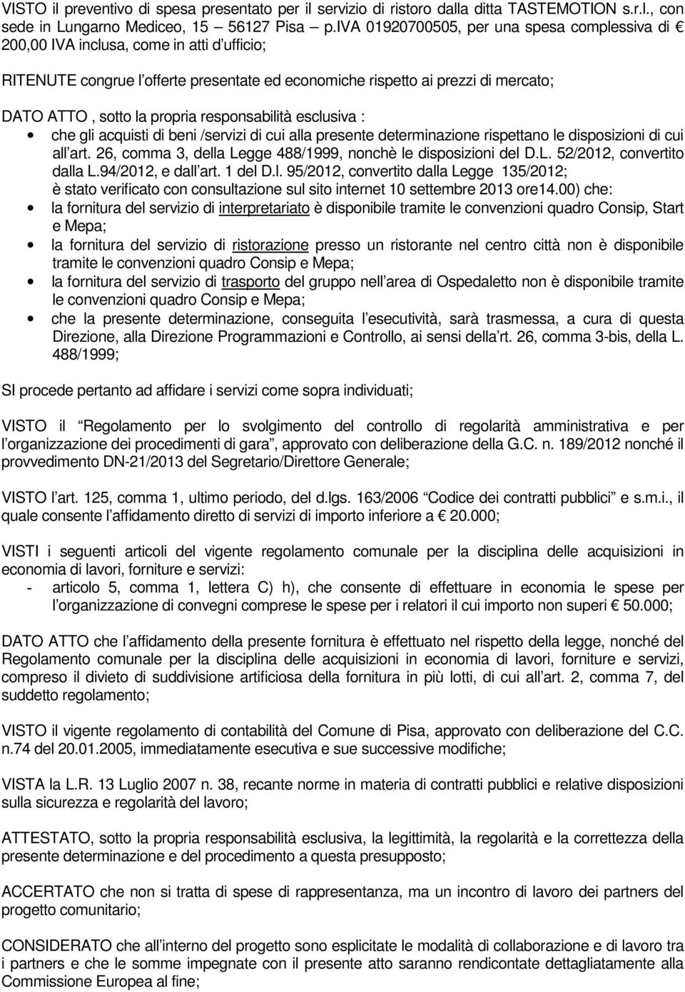 propria responsabilità esclusiva : che gli acquisti di beni /servizi di cui alla presente determinazione rispettano le disposizioni di cui all art.