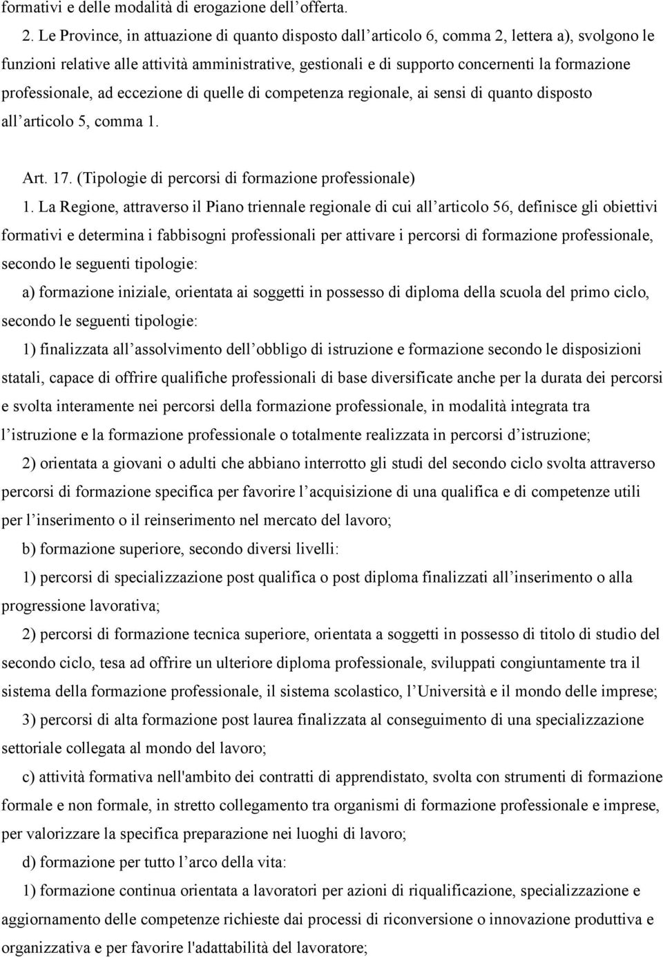 professionale, ad eccezione di quelle di competenza regionale, ai sensi di quanto disposto all articolo 5, comma 1. Art. 17. (Tipologie di percorsi di formazione professionale) 1.