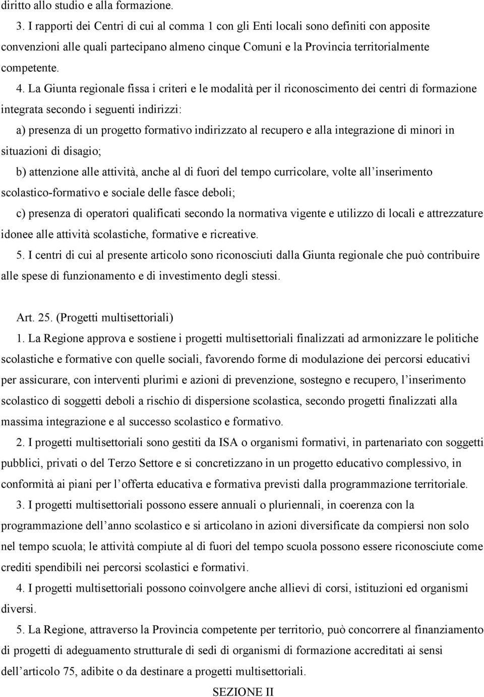 La Giunta regionale fissa i criteri e le modalità per il riconoscimento dei centri di formazione integrata secondo i seguenti indirizzi: a) presenza di un progetto formativo indirizzato al recupero e