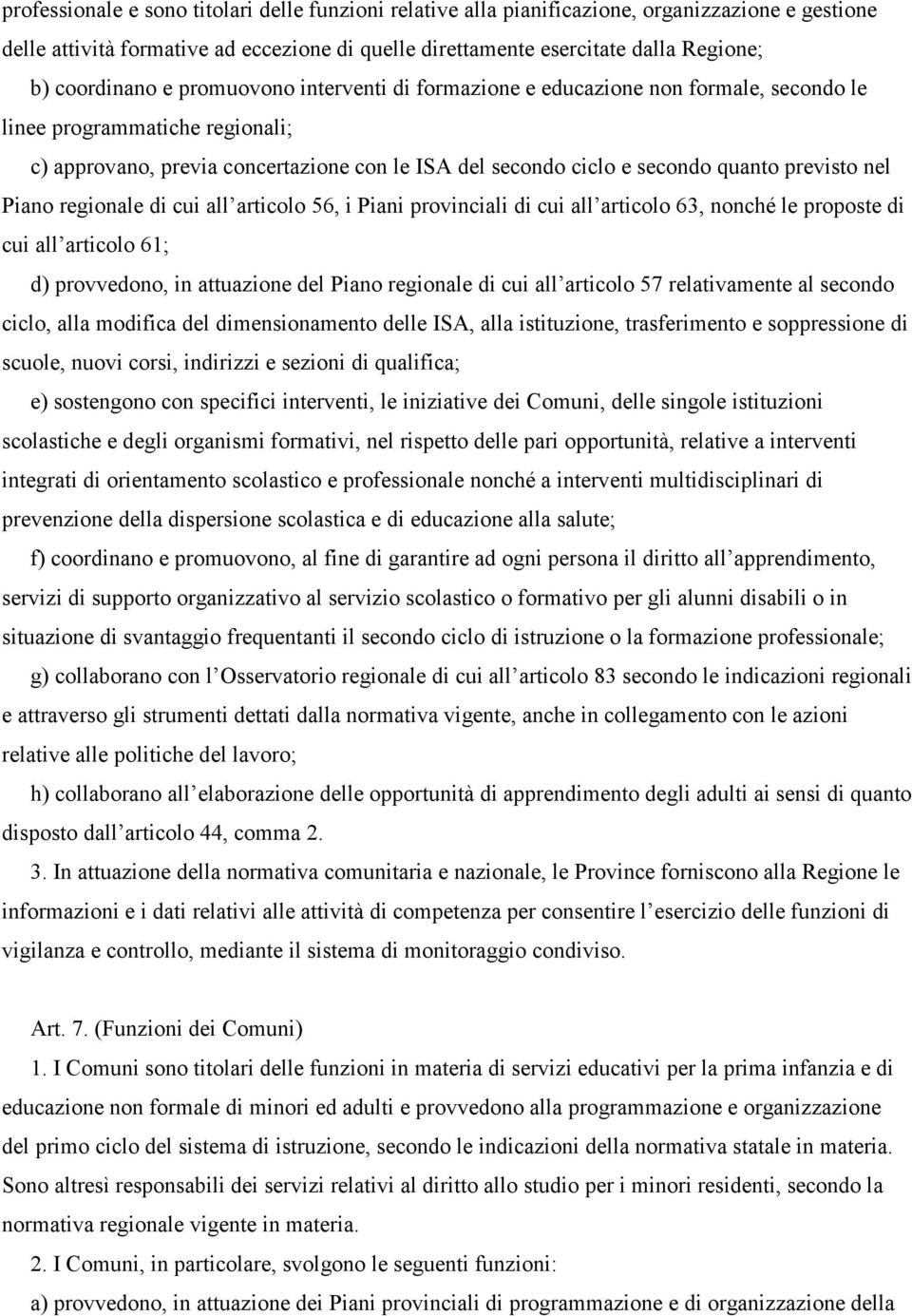 previsto nel Piano regionale di cui all articolo 56, i Piani provinciali di cui all articolo 63, nonché le proposte di cui all articolo 61; d) provvedono, in attuazione del Piano regionale di cui all