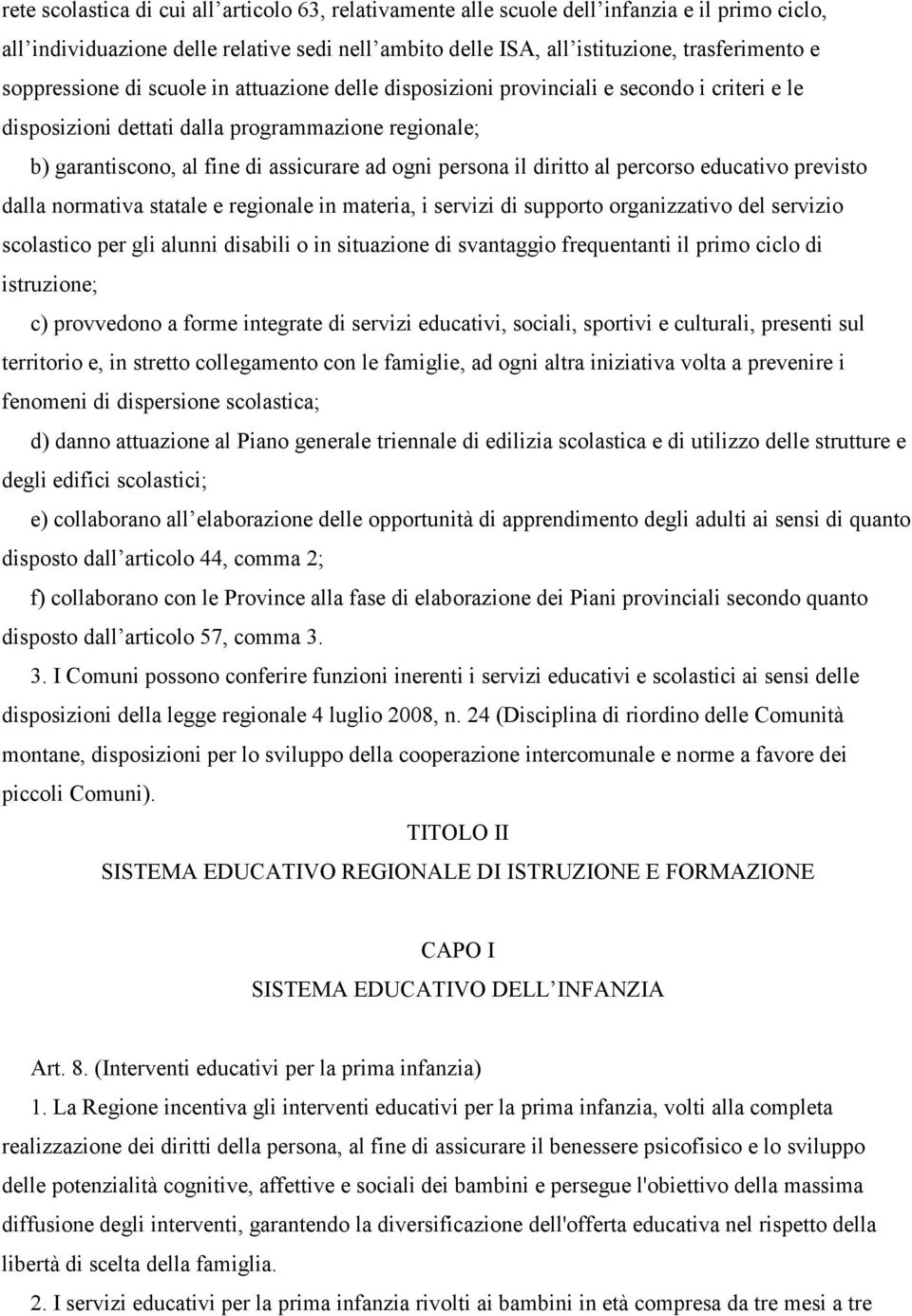 persona il diritto al percorso educativo previsto dalla normativa statale e regionale in materia, i servizi di supporto organizzativo del servizio scolastico per gli alunni disabili o in situazione