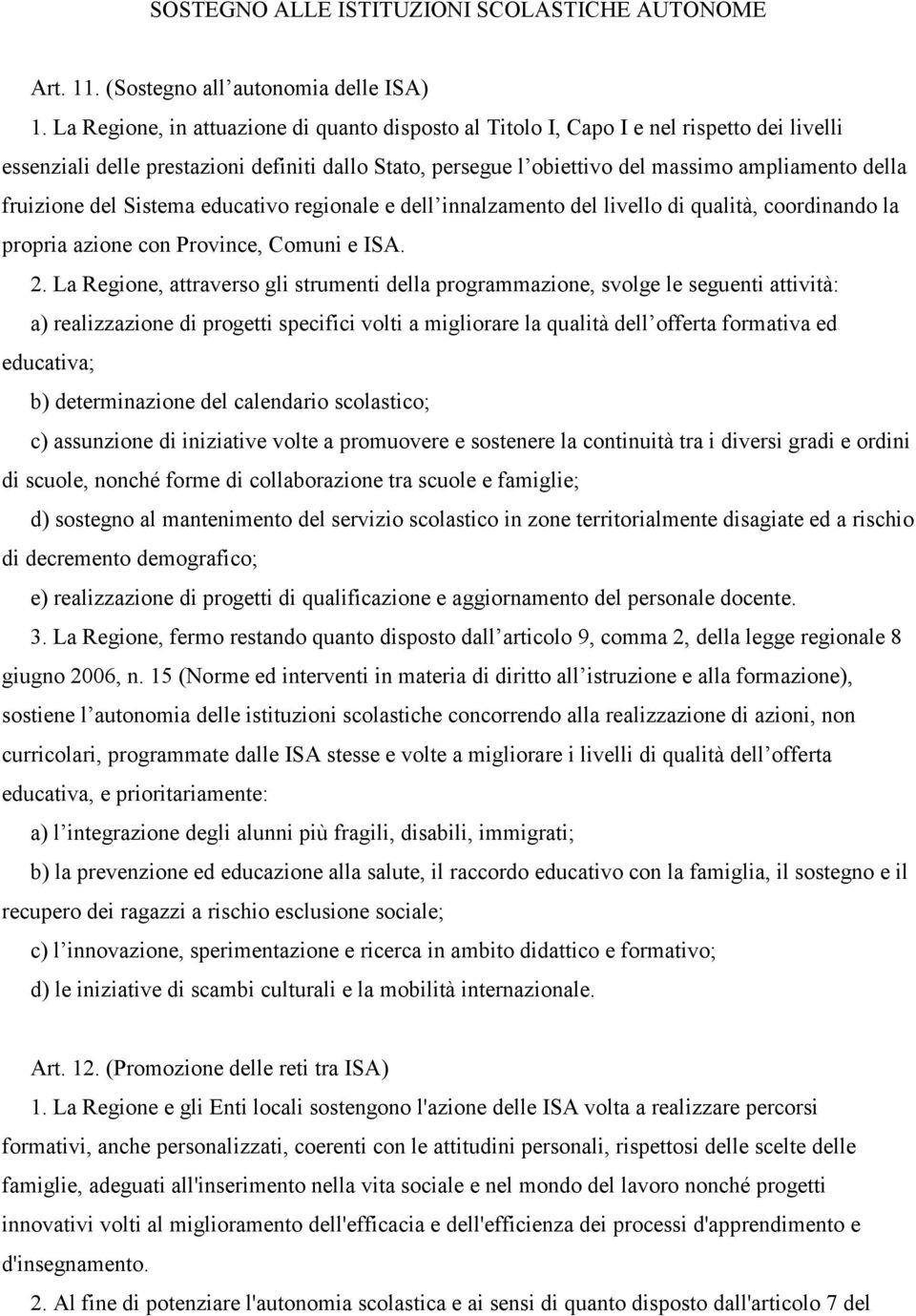 fruizione del Sistema educativo regionale e dell innalzamento del livello di qualità, coordinando la propria azione con Province, Comuni e ISA. 2.