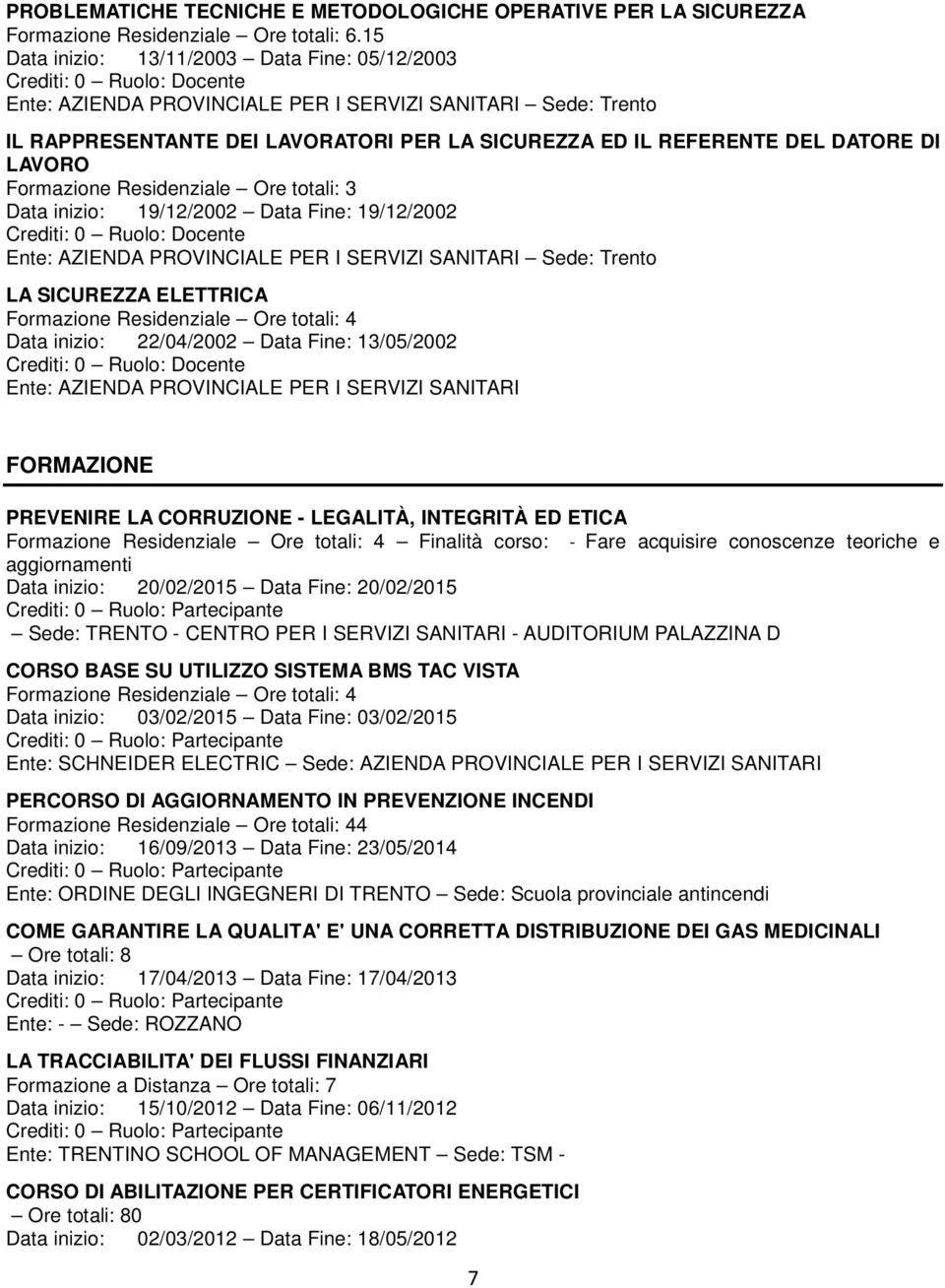 Data Fine: 19/12/2002 LA SICUREZZA ELETTRICA Formazione Residenziale Ore totali: 4 Data inizio: 22/04/2002 Data Fine: 13/05/2002 FORMAZIONE PREVENIRE LA CORRUZIONE - LEGALITÀ, INTEGRITÀ ED ETICA