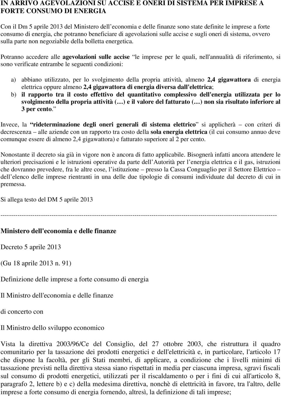 Potranno accedere alle agevolazioni sulle accise le imprese per le quali, nell'annualità di riferimento, si sono verificate entrambe le seguenti condizioni: a) abbiano utilizzato, per lo svolgimento