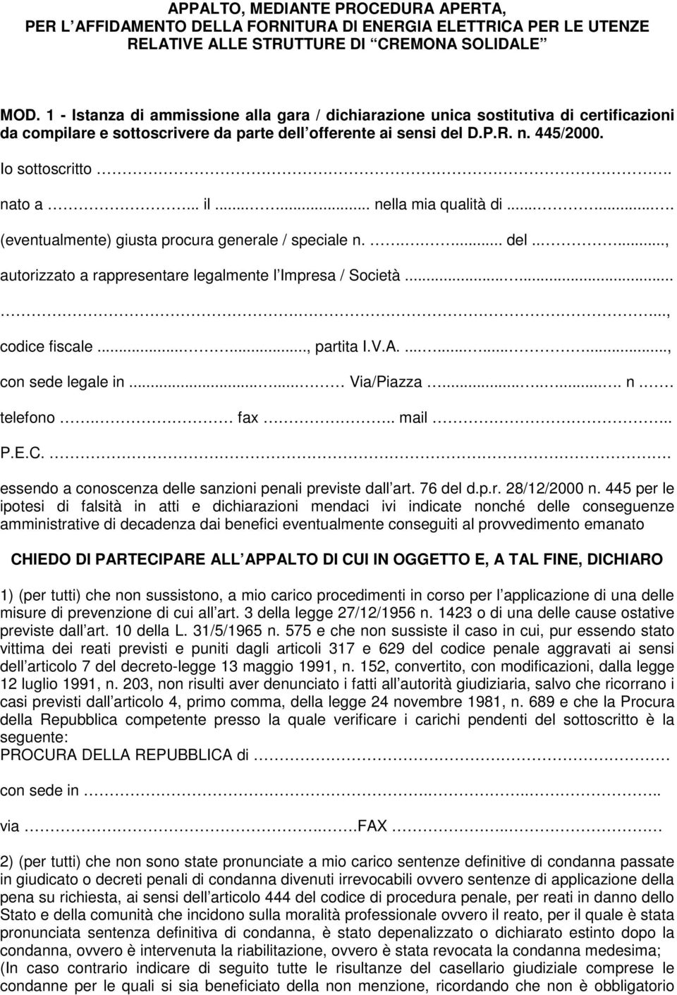 .. il...... nella mia qualità di....... (eventualmente) giusta procura generale / speciale n...... del....., autorizzato a rappresentare legalmente l Impresa / Società.........., codice fiscale.