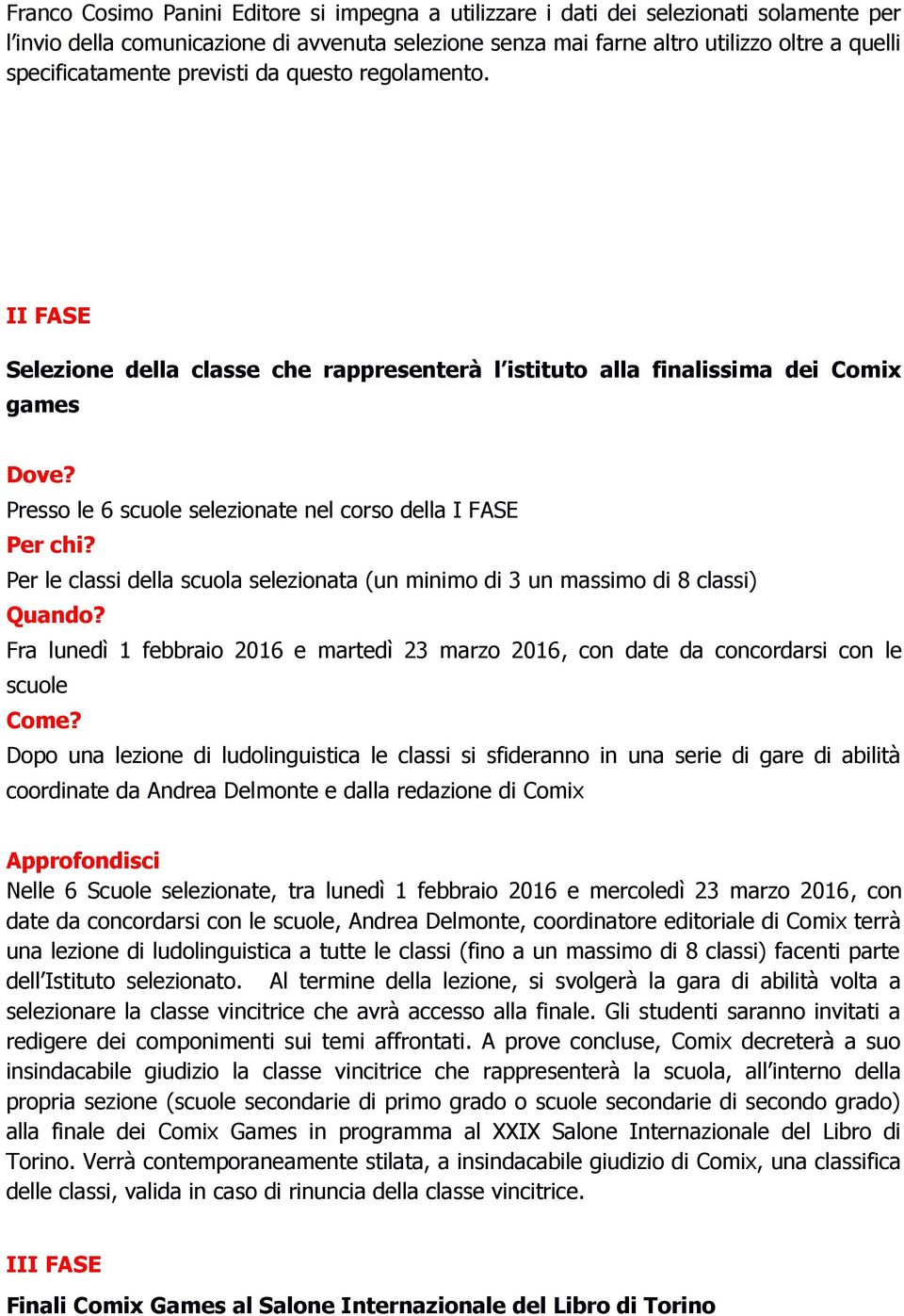 Presso le 6 scuole selezionate nel corso della I FASE Per chi? Per le classi della scuola selezionata (un minimo di 3 un massimo di 8 classi) Quando?