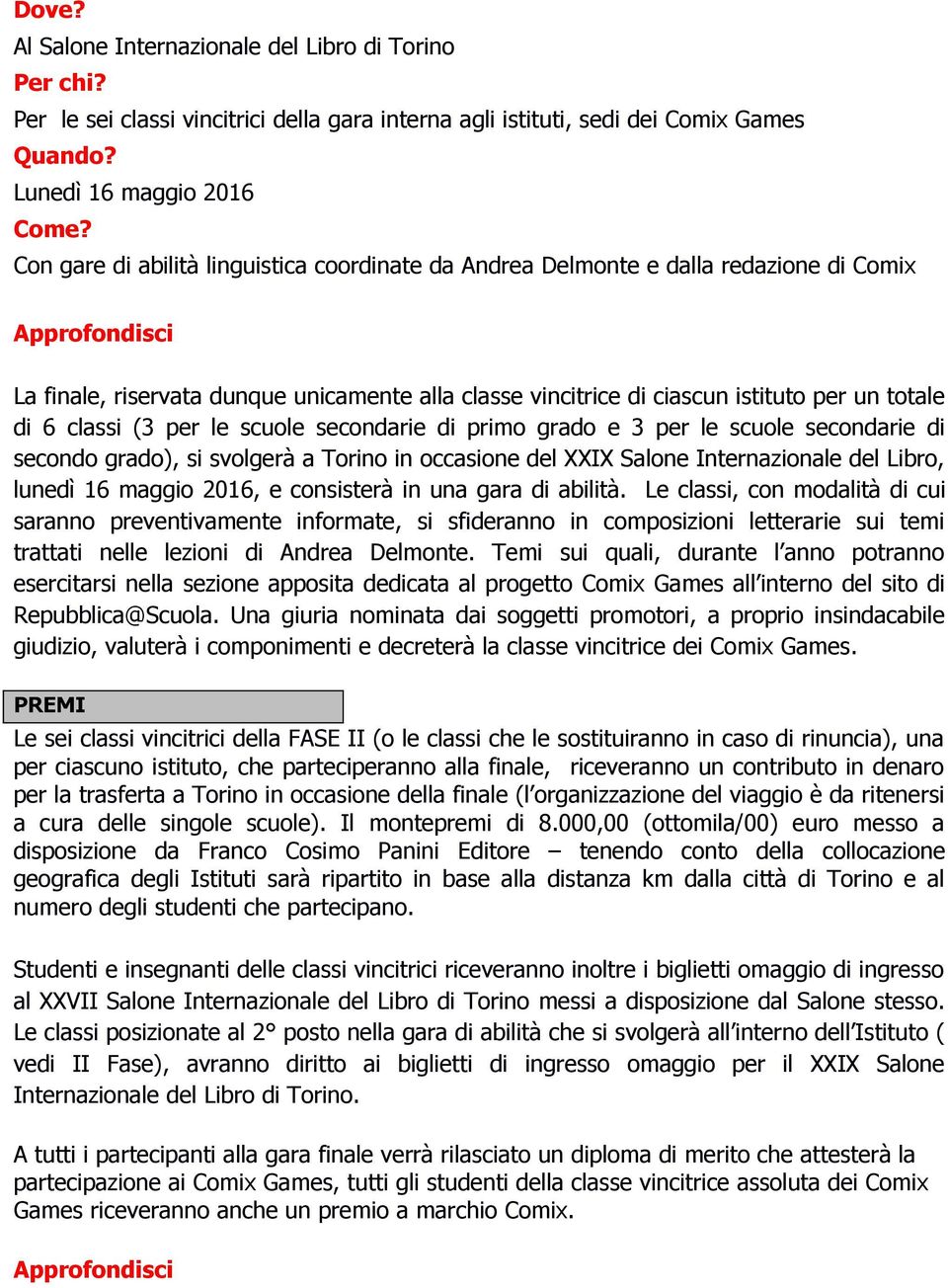 per le scuole secondarie di primo grado e 3 per le scuole secondarie di secondo grado), si svolgerà a Torino in occasione del XXIX Salone Internazionale del Libro, lunedì 16 maggio 2016, e consisterà