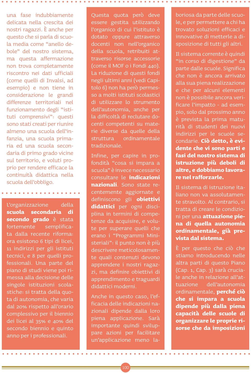 e non tiene in considerazione le grandi differenze territoriali nel funzionamento degli istituti comprensivi : questi sono stati creati per riunire almeno una scuola dell infanzia, una scuola