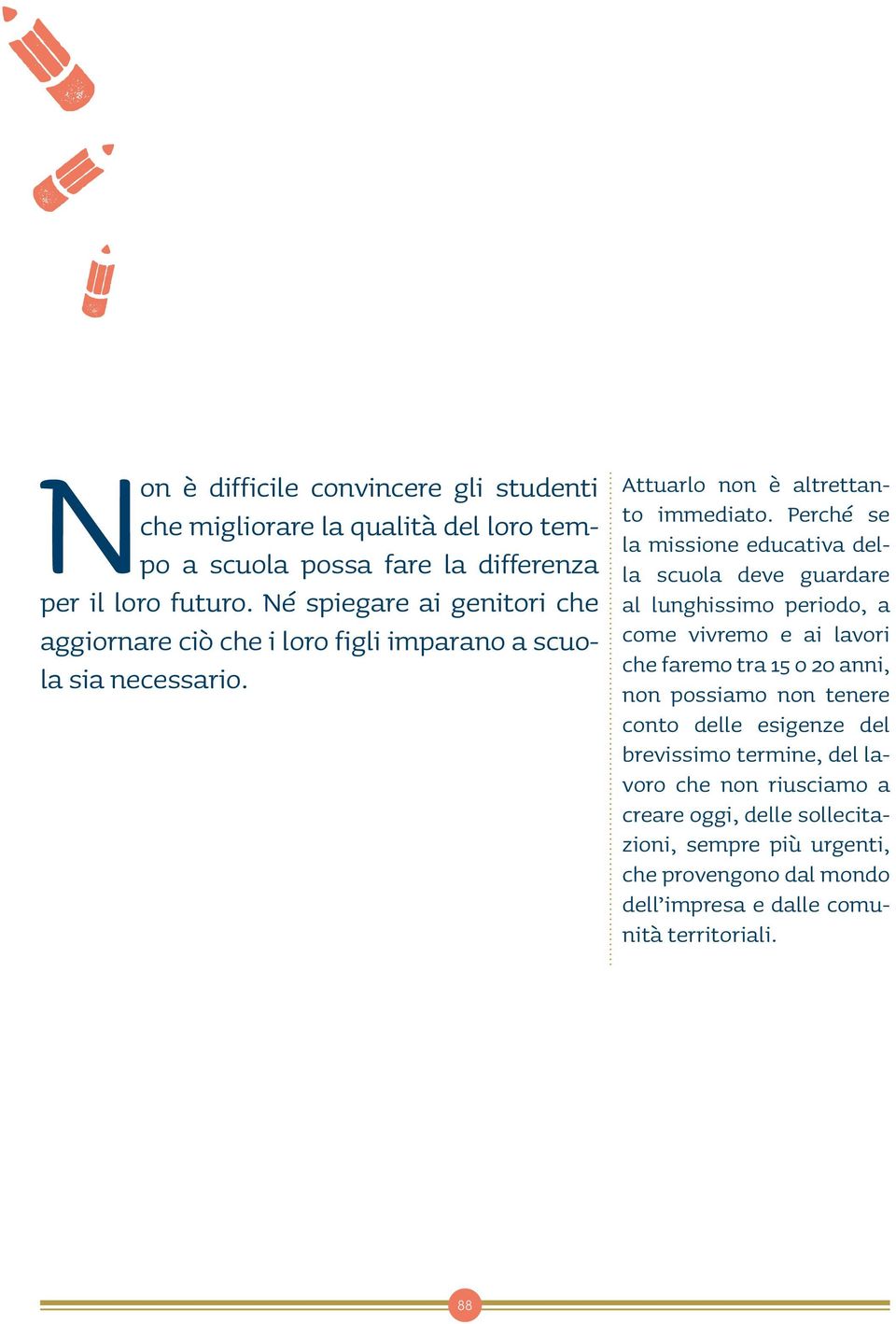 Perché se la missione educativa della scuola deve guardare al lunghissimo periodo, a come vivremo e ai lavori che faremo tra 15 o 20 anni, non possiamo non