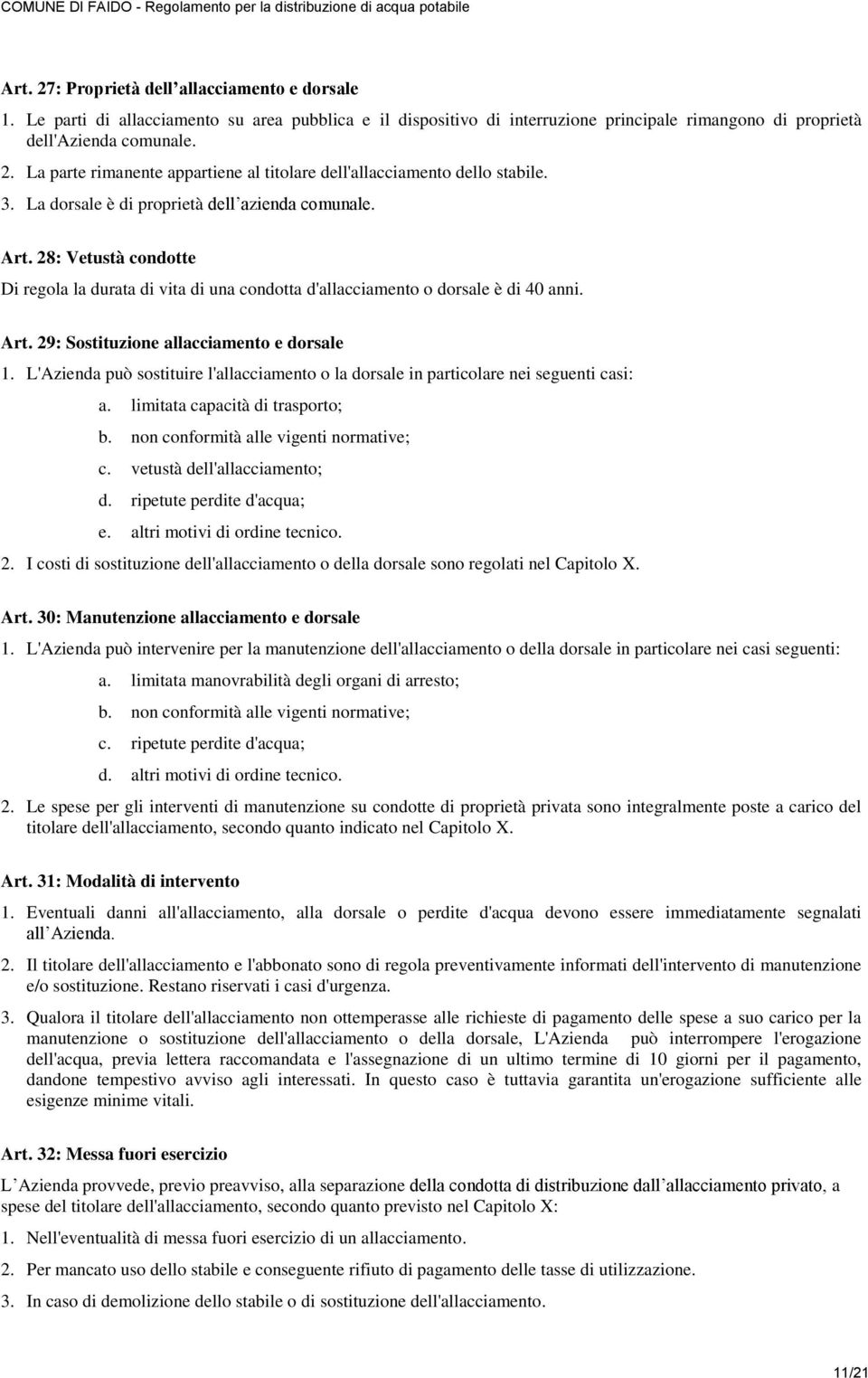 L'Azienda può sostituire l'allacciamento o la dorsale in particolare nei seguenti casi: a. limitata capacità di trasporto; b. non conformità alle vigenti normative; c. vetustà dell'allacciamento; d.