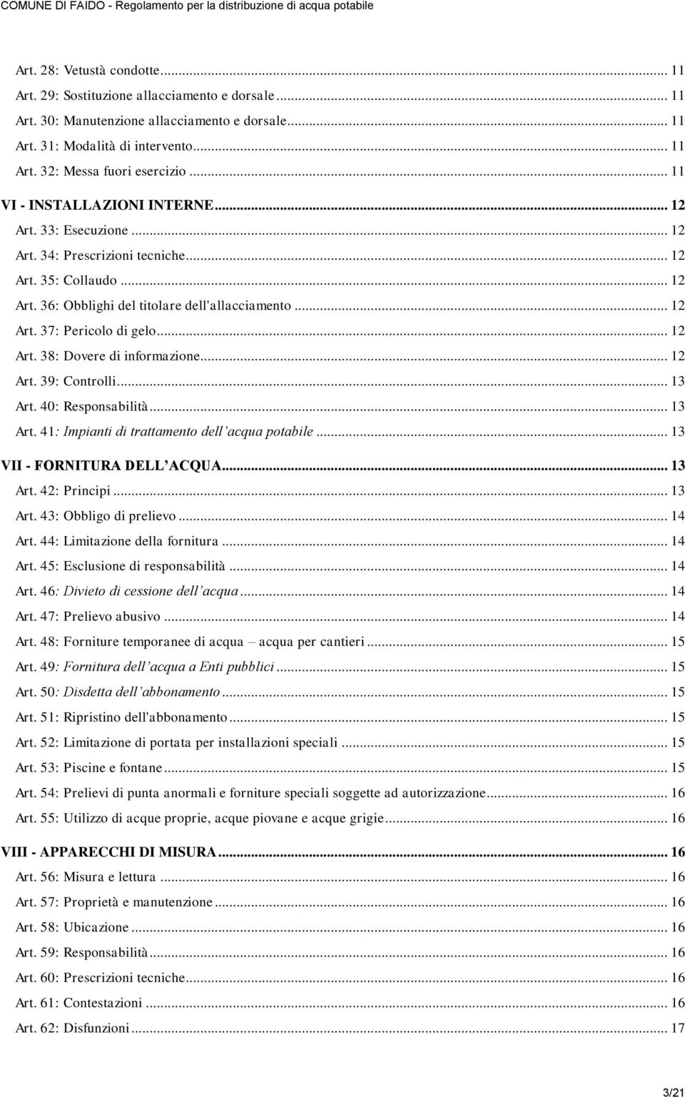 .. 12 Art. 38: Dovere di informazione... 12 Art. 39: Controlli... 13 Art. 40: Responsabilità... 13 Art. 41: Impianti di trattamento dell acqua potabile... 13 VII - FORNITURA DELL ACQUA... 13 Art. 42: Principi.