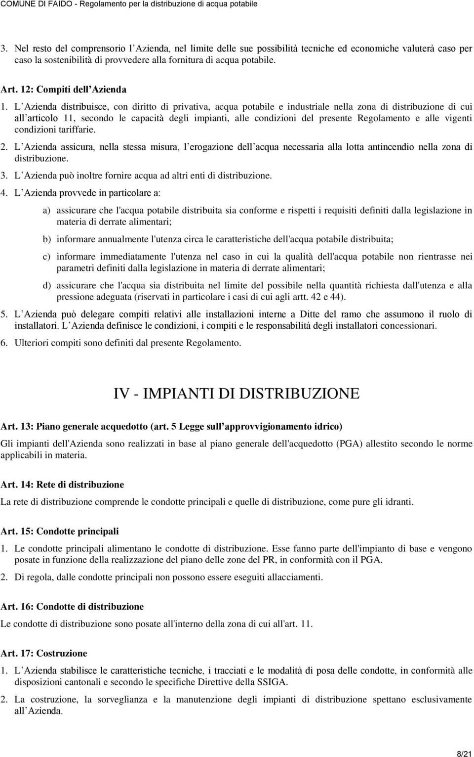 L Azienda distribuisce, con diritto di privativa, acqua potabile e industriale nella zona di distribuzione di cui all articolo 11, secondo le capacità degli impianti, alle condizioni del presente