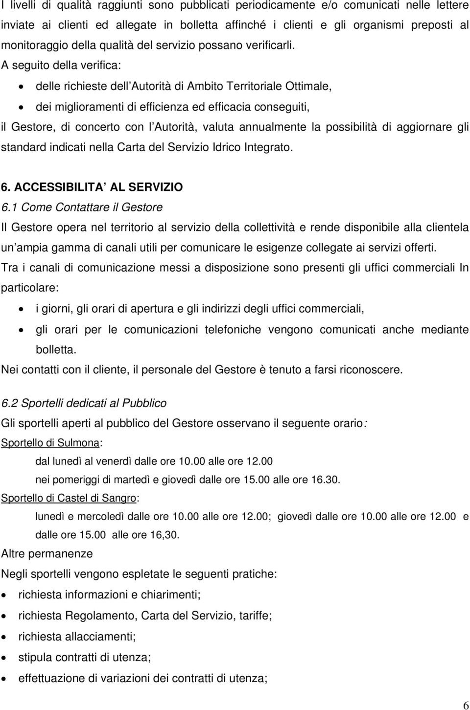 A seguito della verifica: delle richieste dell Autorità di Ambito Territoriale Ottimale, dei miglioramenti di efficienza ed efficacia conseguiti, il Gestore, di concerto con l Autorità, valuta