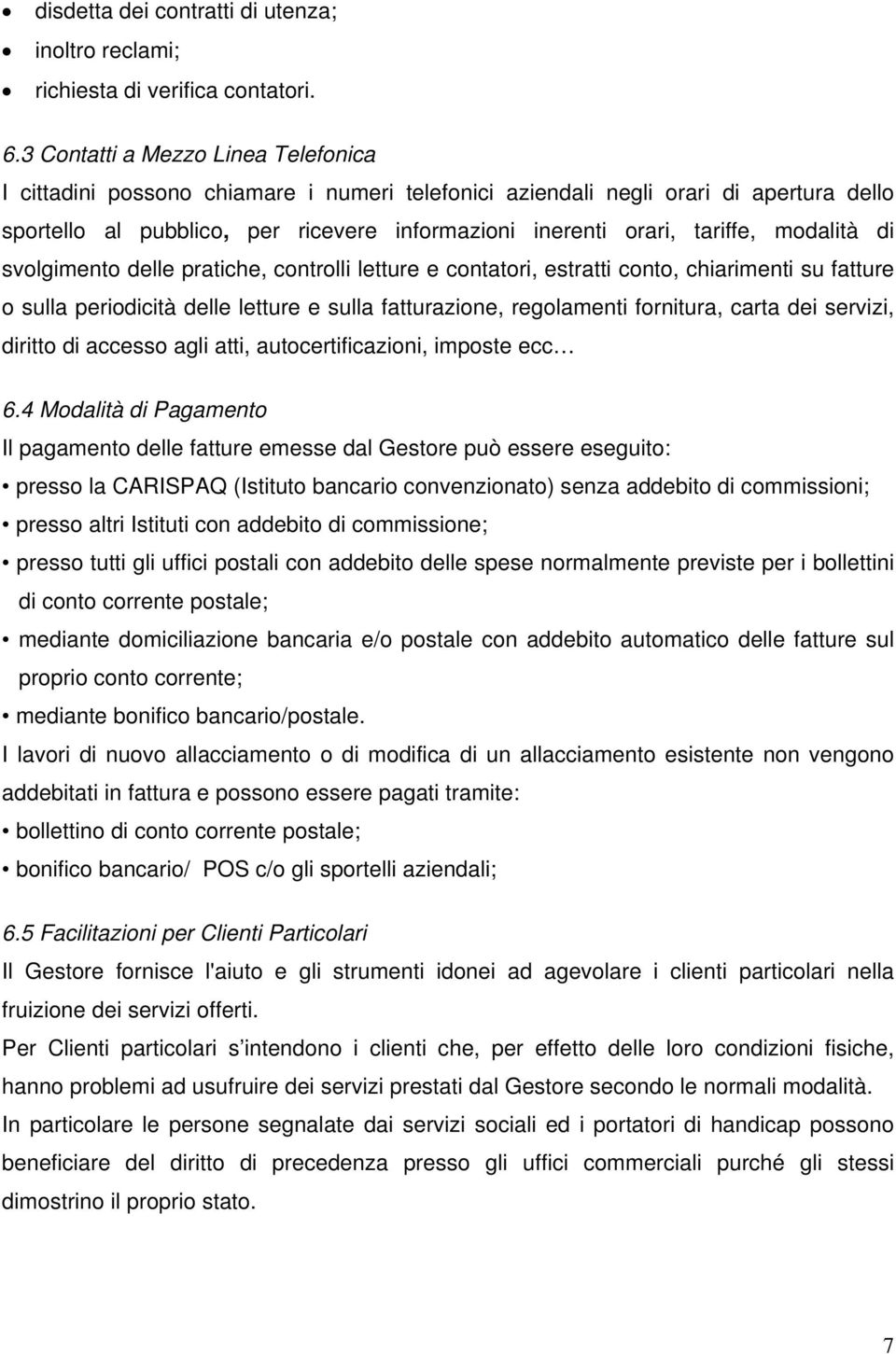 modalità di svolgimento delle pratiche, controlli letture e contatori, estratti conto, chiarimenti su fatture o sulla periodicità delle letture e sulla fatturazione, regolamenti fornitura, carta dei