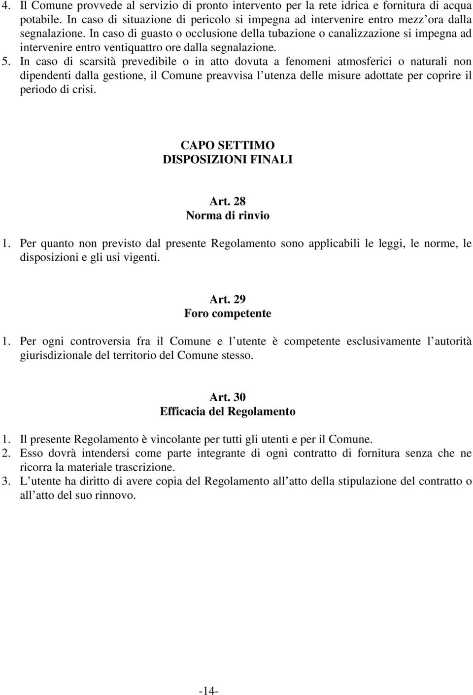 In caso di scarsità prevedibile o in atto dovuta a fenomeni atmosferici o naturali non dipendenti dalla gestione, il Comune preavvisa l utenza delle misure adottate per coprire il periodo di crisi.