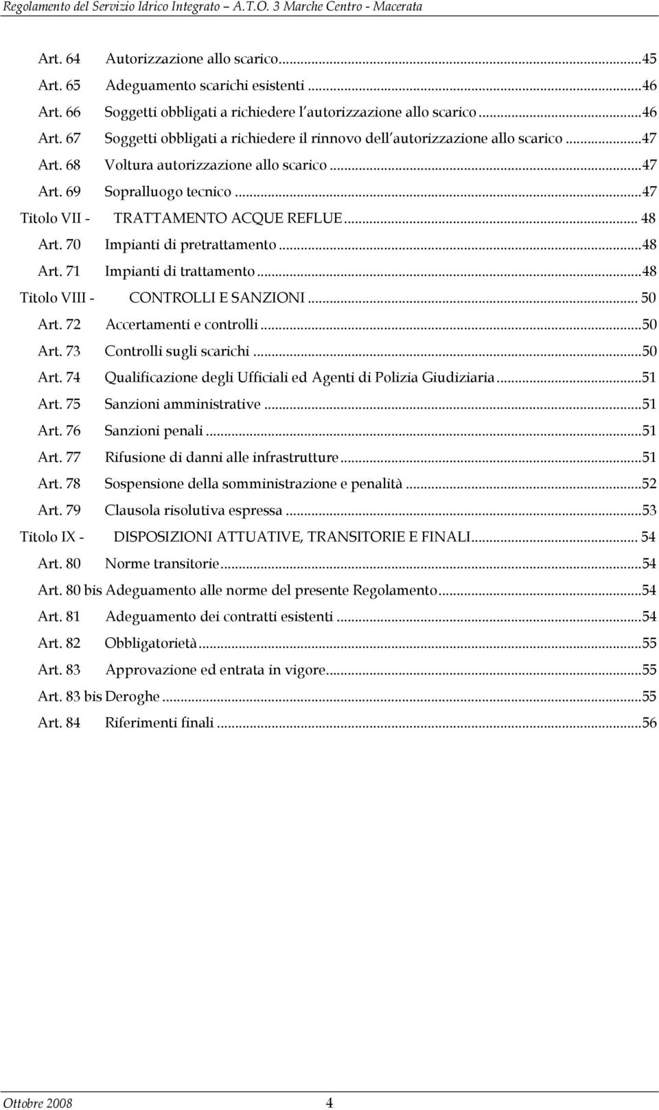 .. 48 Titolo VIII - CONTROLLI E SANZIONI... 50 Art. 72 Accertamenti e controlli... 50 Art. 73 Controlli sugli scarichi... 50 Art. 74 Qualificazione degli Ufficiali ed Agenti di Polizia Giudiziaria.