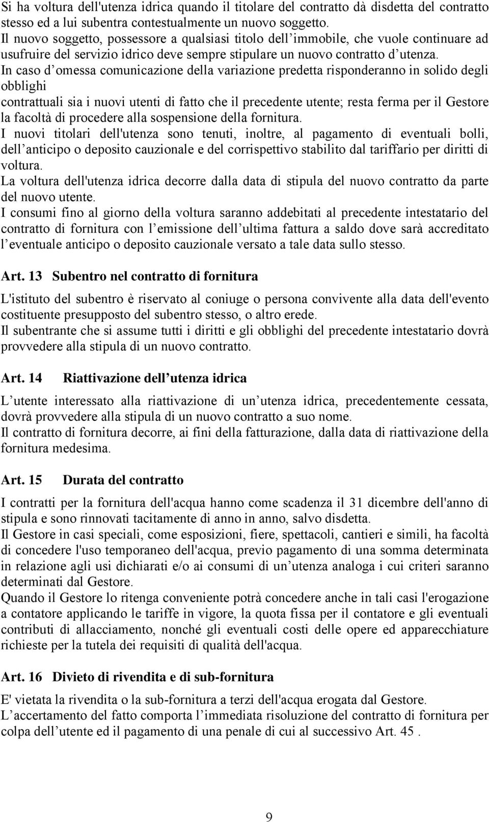 In caso d omessa comunicazione della variazione predetta risponderanno in solido degli obblighi contrattuali sia i nuovi utenti di fatto che il precedente utente; resta ferma per il Gestore la