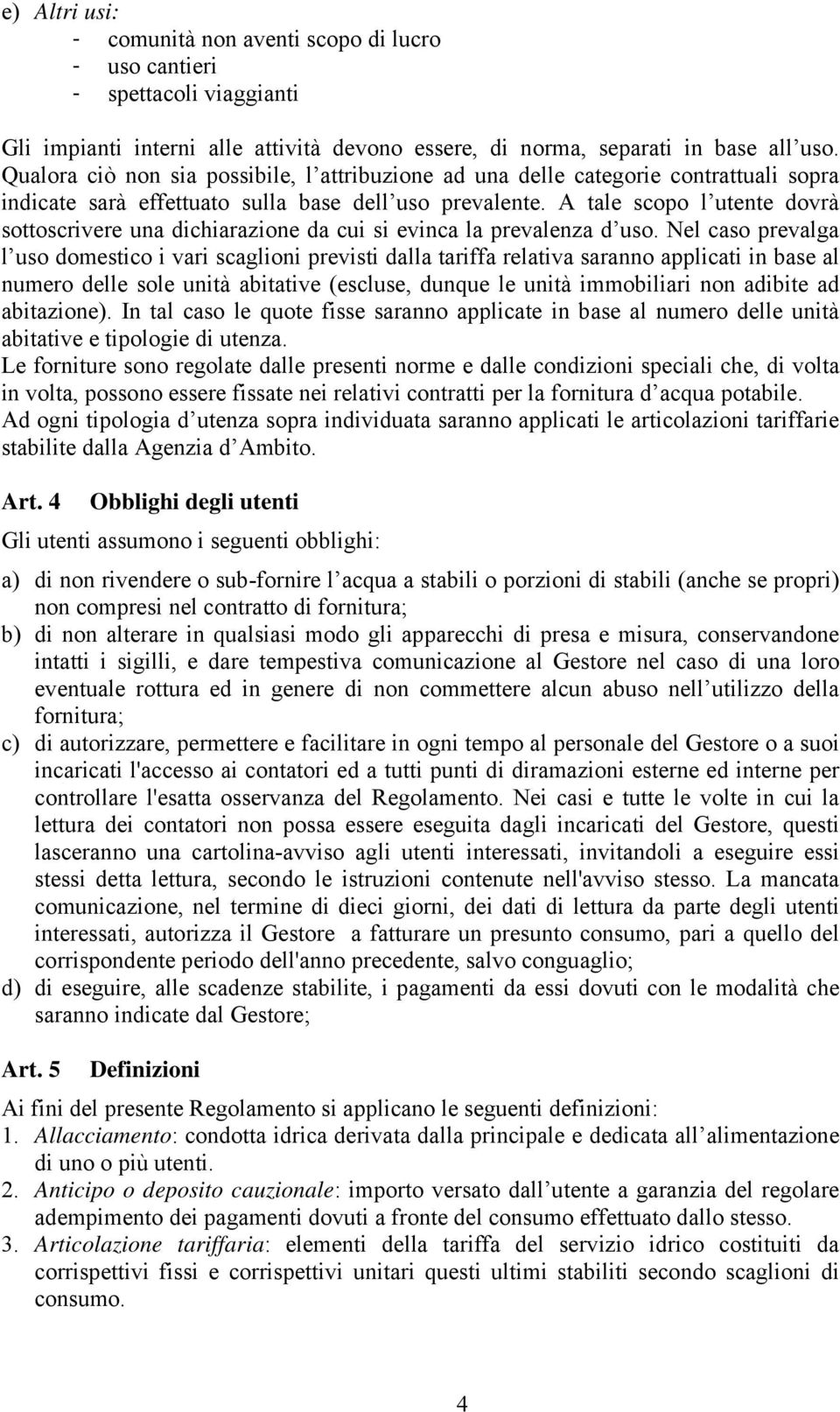 A tale scopo l utente dovrà sottoscrivere una dichiarazione da cui si evinca la prevalenza d uso.