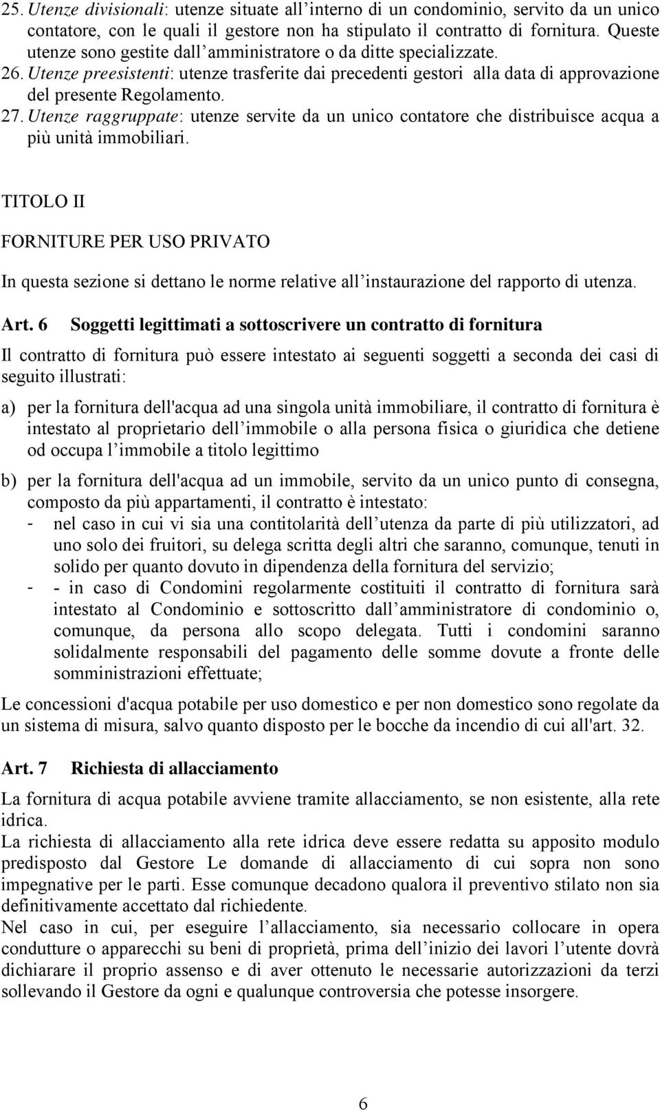 Utenze raggruppate: utenze servite da un unico contatore che distribuisce acqua a più unità immobiliari.