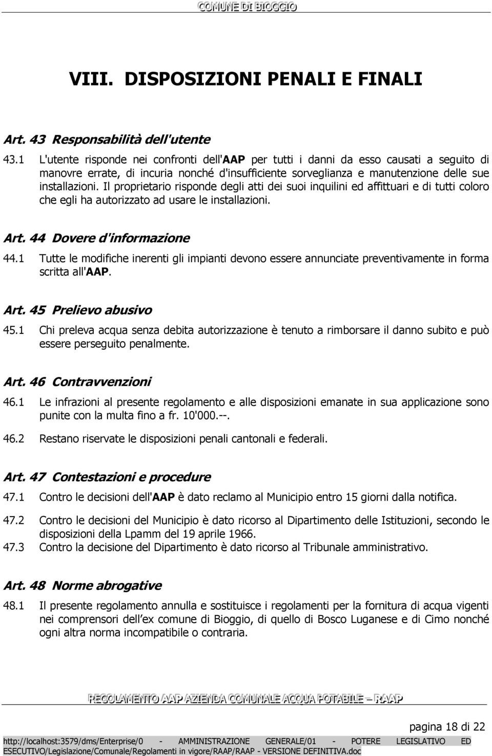 Il proprietario risponde degli atti dei suoi inquilini ed affittuari e di tutti coloro che egli ha autorizzato ad usare le installazioni. Art. 44 Dovere d'informazione 44.