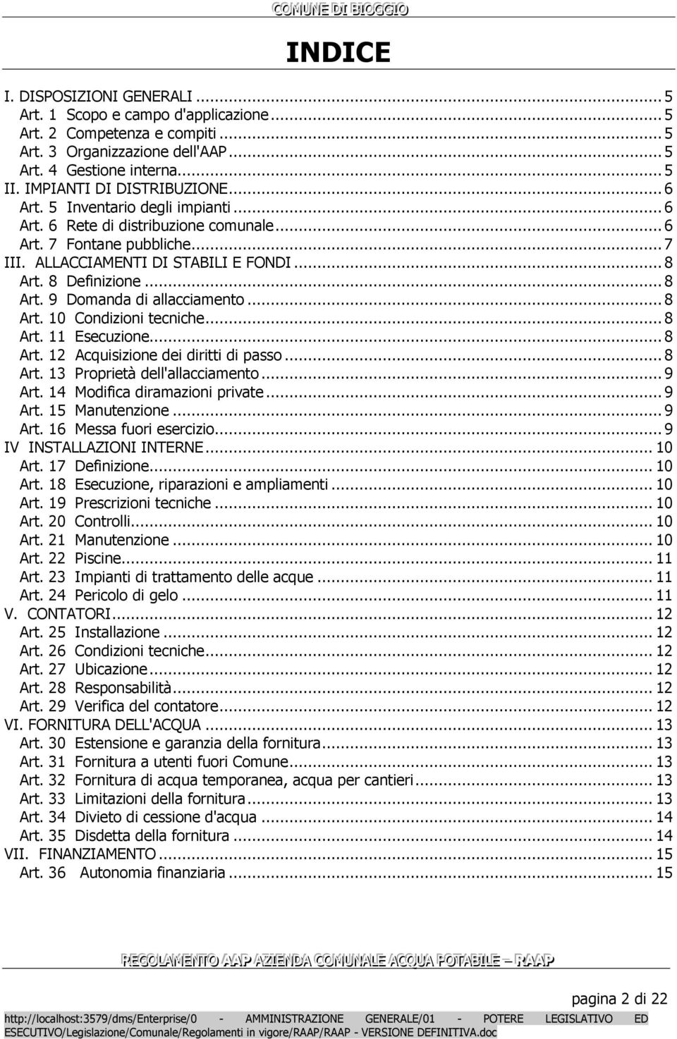 8 Definizione... 8 Art. 9 Domanda di allacciamento... 8 Art. 10 Condizioni tecniche... 8 Art. 11 Esecuzione... 8 Art. 12 Acquisizione dei diritti di passo... 8 Art. 13 Proprietà dell'allacciamento.