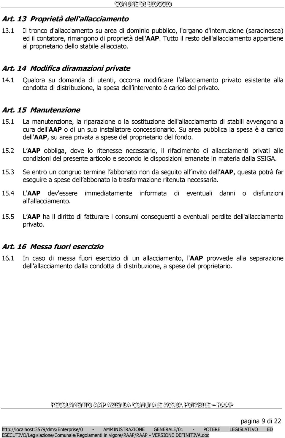 Tutto il resto dell'allacciamento appartiene al proprietario dello stabile allacciato. Art. 14 Modifica diramazioni private 14.