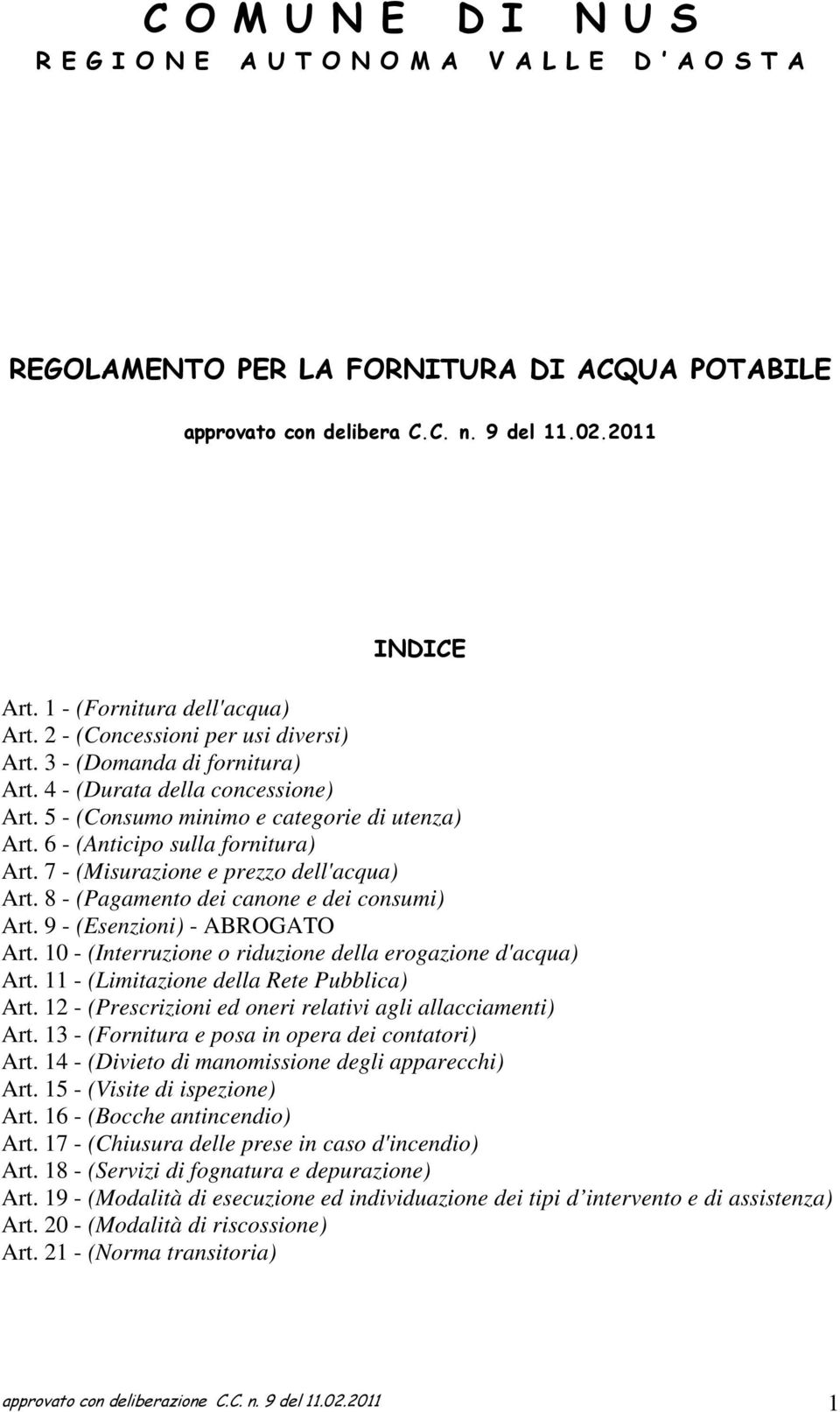 6 - (Anticipo sulla fornitura) Art. 7 - (Misurazione e prezzo dell'acqua) Art. 8 - (Pagamento dei canone e dei consumi) Art. 9 - (Esenzioni) - ABROGATO Art.