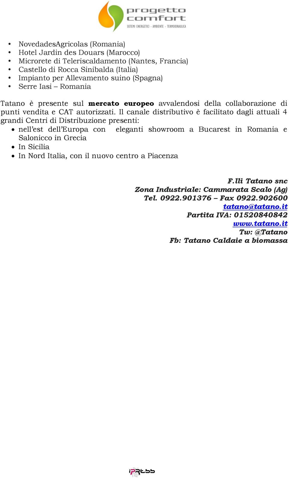 Il canale distributivo è facilitato dagli attuali 4 grandi Centri di Distribuzione presenti: nell est dell Europa con eleganti showroom a Bucarest in Romania e Salonicco in Grecia In