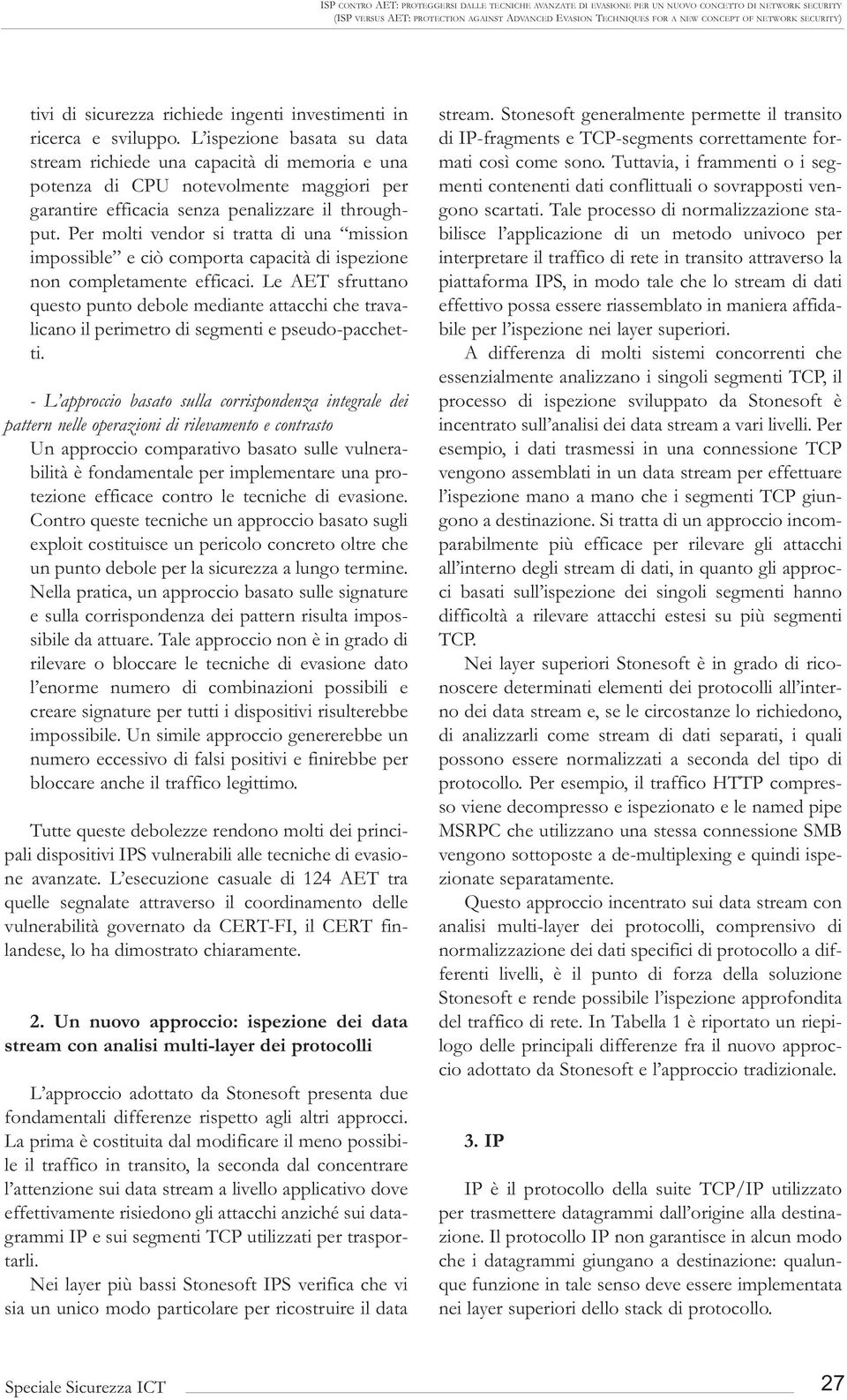 L ispezione basata su data stream richiede una capacità di memoria e una potenza di CPU notevolmente maggiori per garantire efficacia senza penalizzare il throughput.