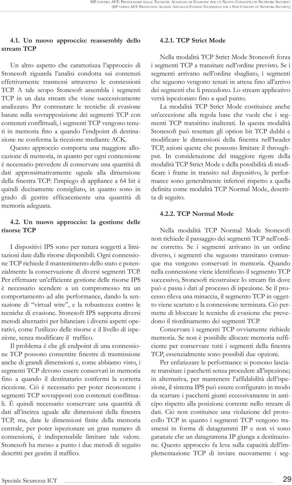 Un nuovo approccio: reassembly dello stream TCP Un altro aspetto che caratterizza l approccio di Stonesoft riguarda l analisi condotta sui contenuti effettivamente trasmessi attraverso le connessioni