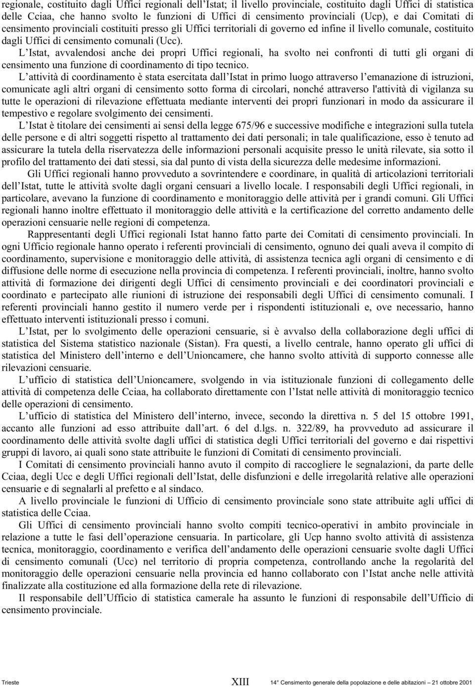 L Istat avvalendosi anche dei propri Uffici regionali ha svolto nei confronti di tutti gli organi di censimento una funzione di coordinamento di tipo tecnico.