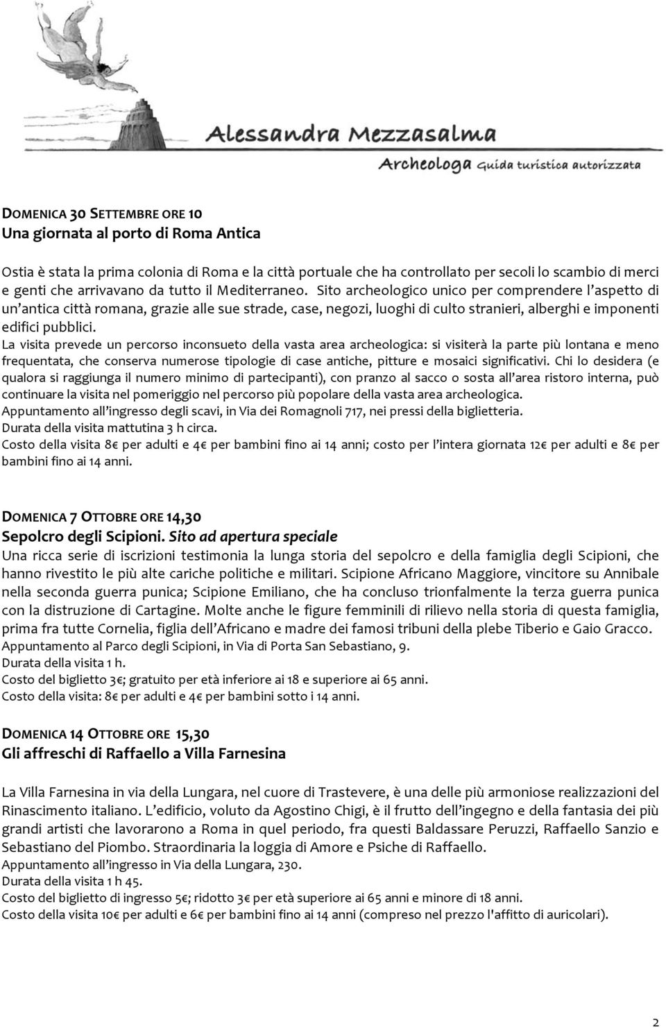 Sito archeologico unico per comprendere l aspetto di un antica città romana, grazie alle sue strade, case, negozi, luoghi di culto stranieri, alberghi e imponenti edifici pubblici.