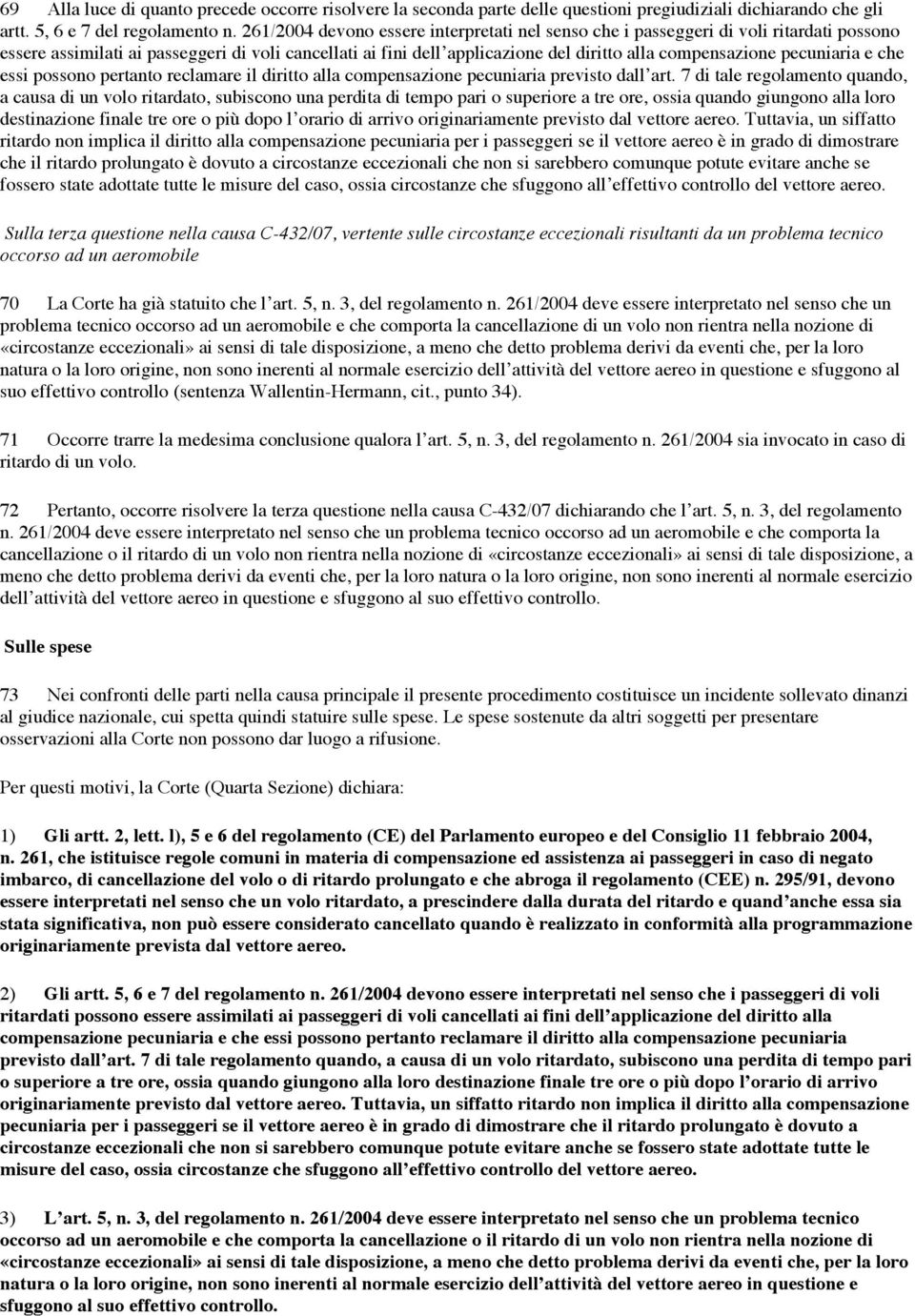 pecuniaria e che essi possono pertanto reclamare il diritto alla compensazione pecuniaria previsto dall art.