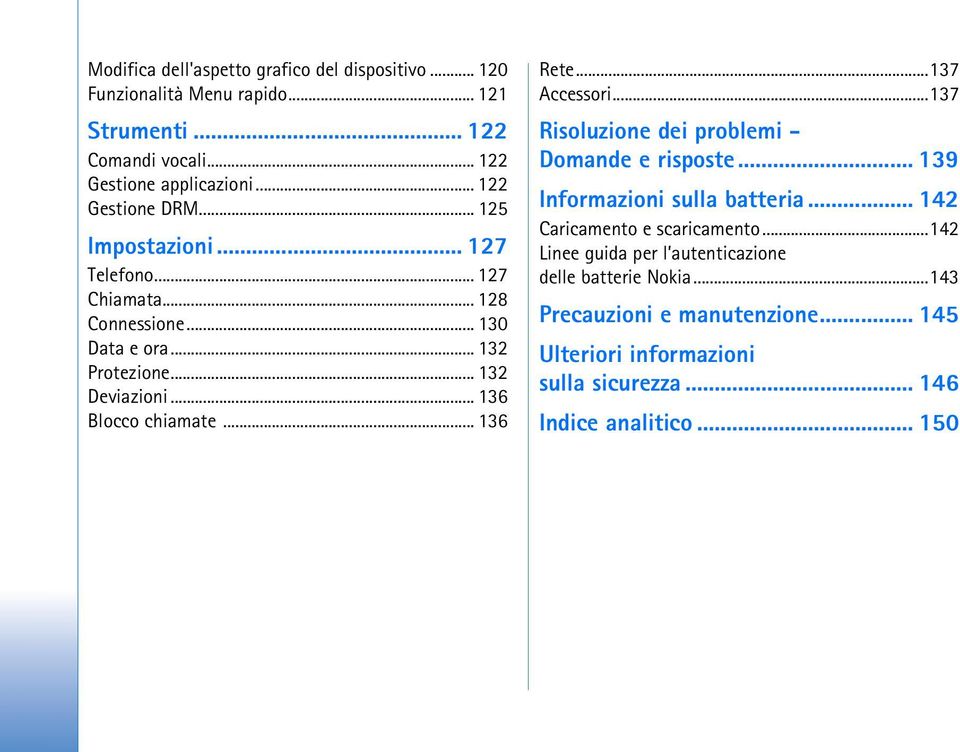 .. 136 Blocco chiamate... 136 Rete...137 Accessori...137 Risoluzione dei problemi - Domande e risposte... 139 Informazioni sulla batteria.