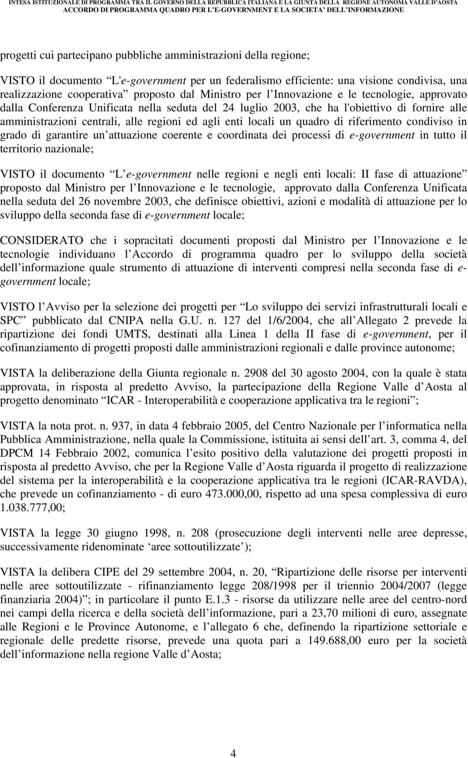 enti locali un quadro di riferimento condiviso in grado di garantire un attuazione coerente e coordinata dei processi di e-government in tutto il territorio nazionale; VISTO il documento L