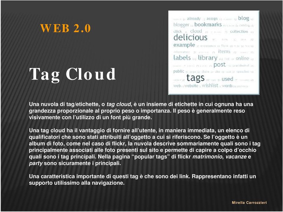 Una tag cloud ha il vantaggio di fornire all utente, in maniera immediata, un elenco di qualificatori che sono stati attribuiti all oggetto a cui si riferiscono.