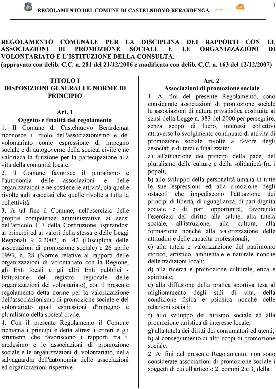 II Comune di Castelnuovo Berardenga riconosce il ruolo dell'associazionismo e del volontariato come espressione di impegno sociale e di autogoverno della società civile e ne valorizza la funzione per