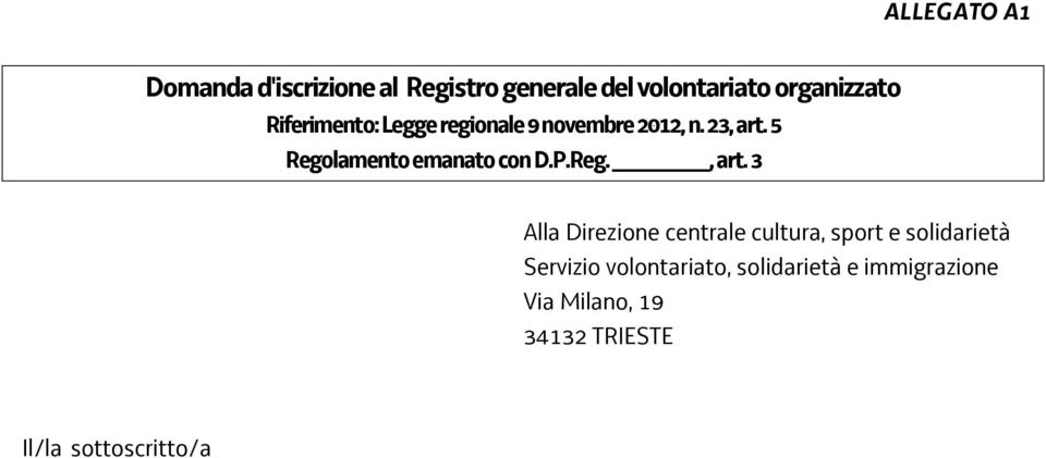 3 Alla Direzione centrale cultura, sport e solidarietà Servizio volontariato, solidarietà e immigrazione Via Milano, 19 34132 TRIESTE Il/la sottoscritto/a codice fiscale nato/a il e residente a in