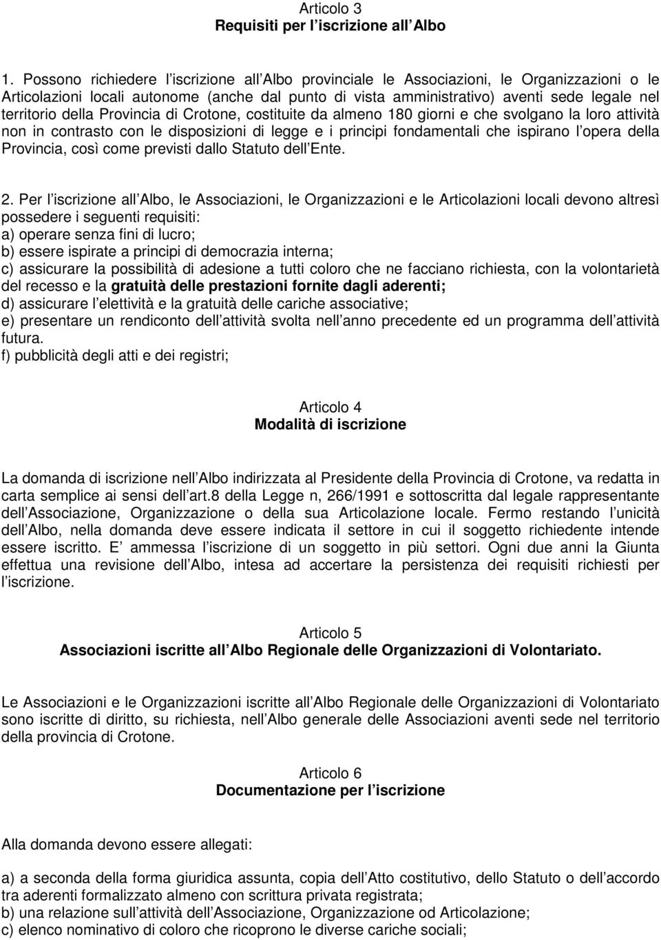 della Provincia di Crotone, costituite da almeno 180 giorni e che svolgano la loro attività non in contrasto con le disposizioni di legge e i principi fondamentali che ispirano l opera della