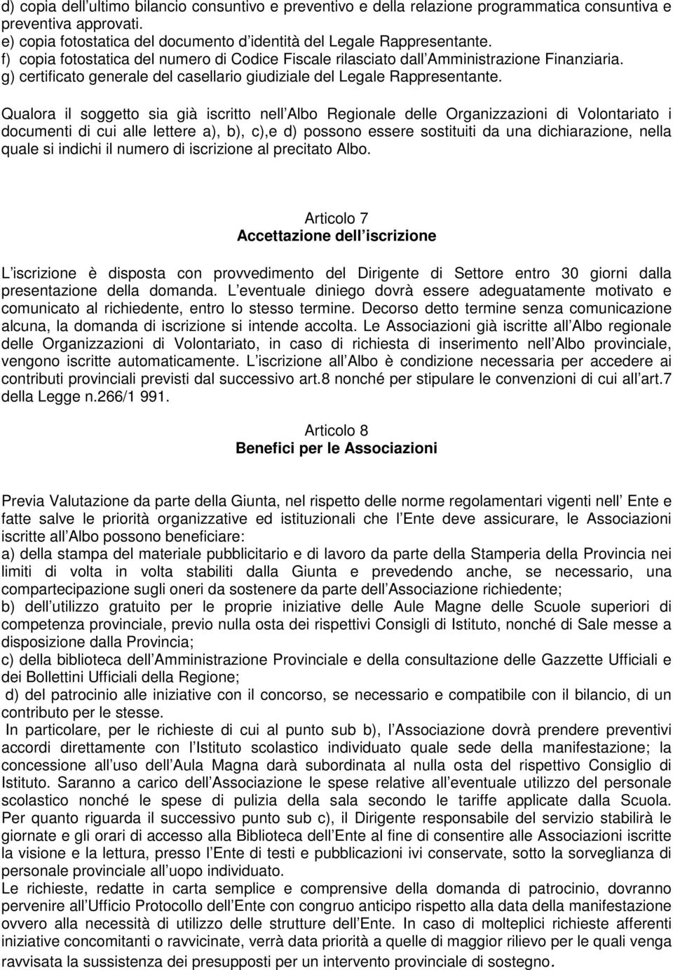 Qualora il soggetto sia già iscritto nell Albo Regionale delle Organizzazioni di Volontariato i documenti di cui alle lettere a), b), c),e d) possono essere sostituiti da una dichiarazione, nella