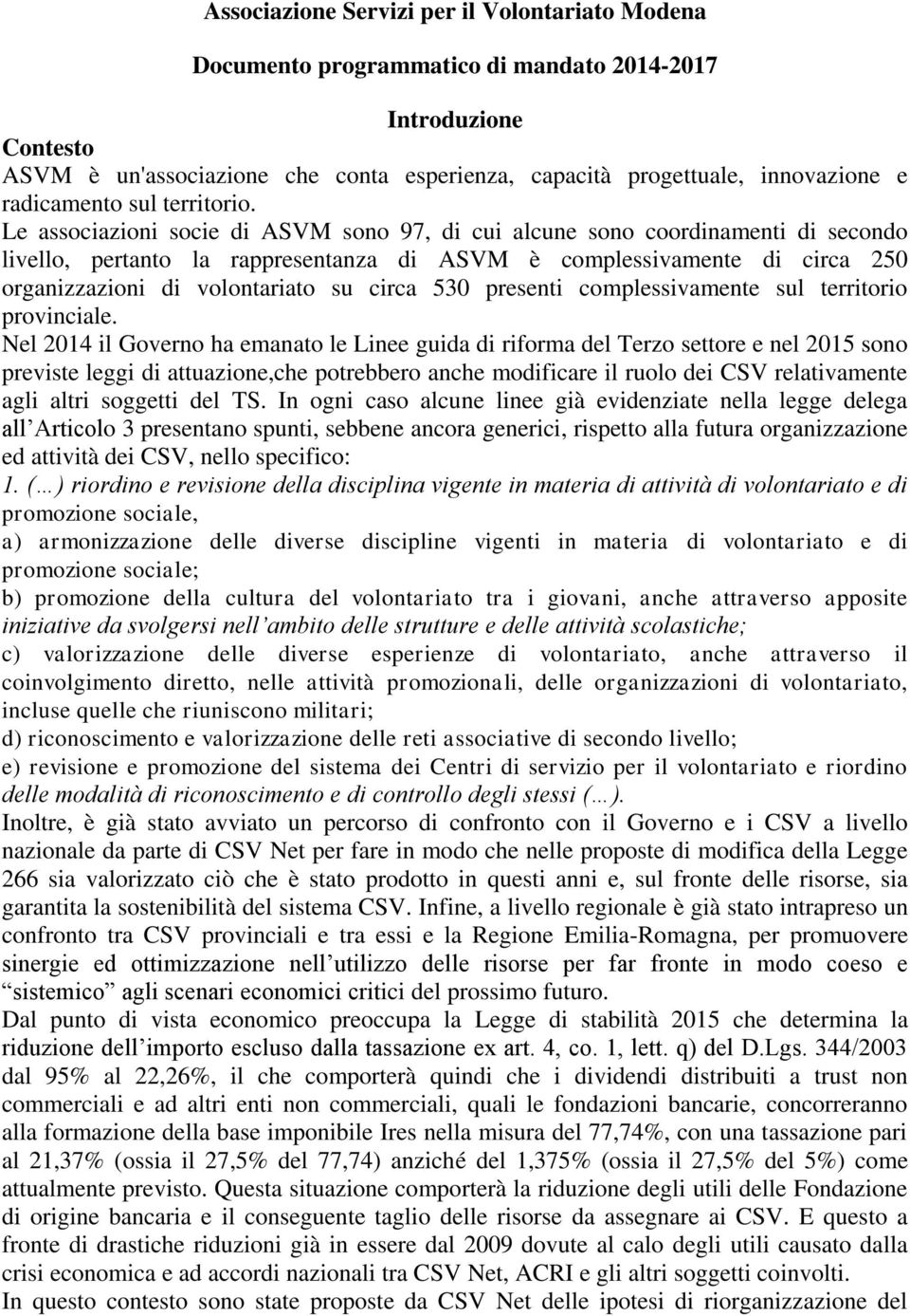 Le associazioni socie di ASVM sono 97, di cui alcune sono coordinamenti di secondo livello, pertanto la rappresentanza di ASVM è complessivamente di circa 250 organizzazioni di volontariato su circa