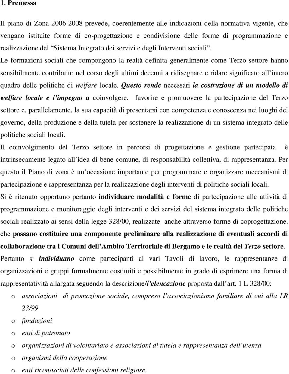 Le formazioni sociali che compongono la realtà definita generalmente come Terzo settore hanno sensibilmente contribuito nel corso degli ultimi decenni a ridisegnare e ridare significato all intero