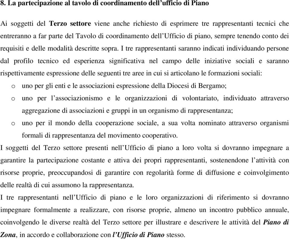 I tre rappresentanti saranno indicati individuando persone dal profilo tecnico ed esperienza significativa nel campo delle iniziative sociali e saranno rispettivamente espressione delle seguenti tre