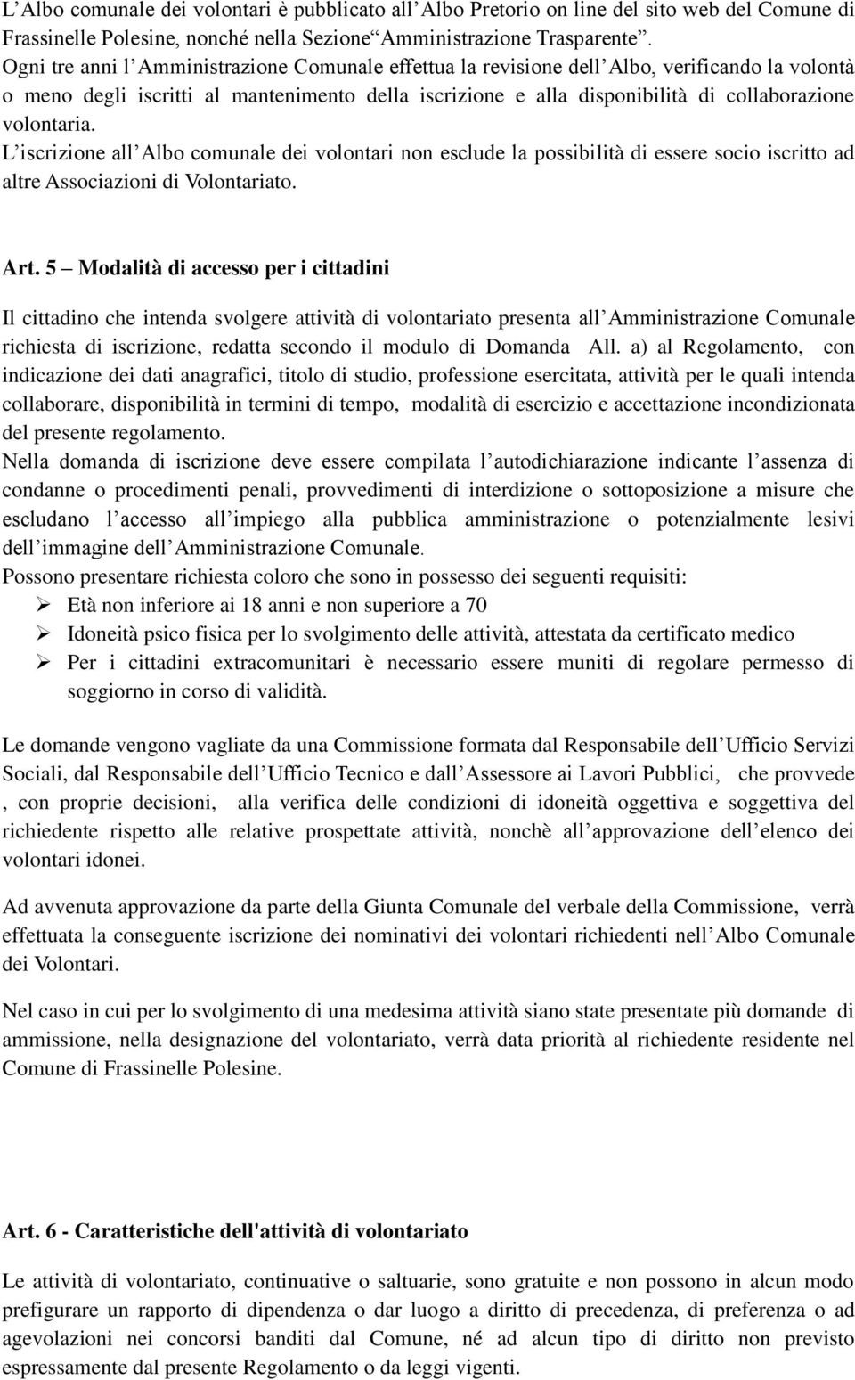 volontaria. L iscrizione all Albo comunale dei volontari non esclude la possibilità di essere socio iscritto ad altre Associazioni di Volontariato. Art.