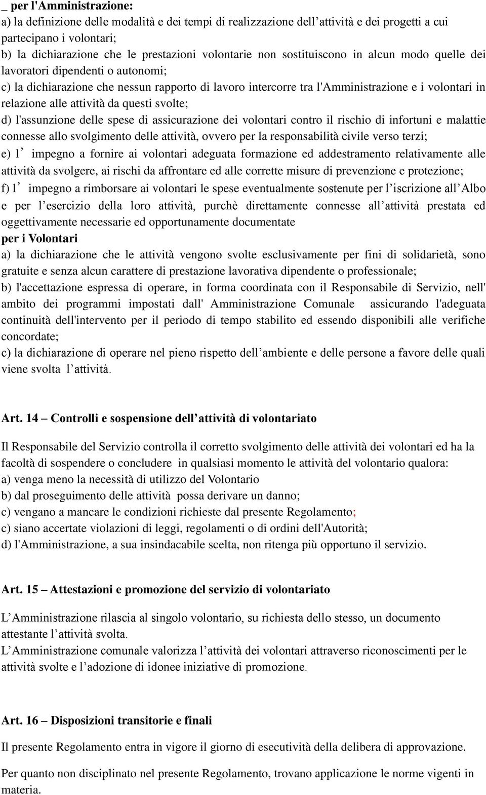 attività da questi svolte; d) l'assunzione delle spese di assicurazione dei volontari contro il rischio di infortuni e malattie connesse allo svolgimento delle attività, ovvero per la responsabilità