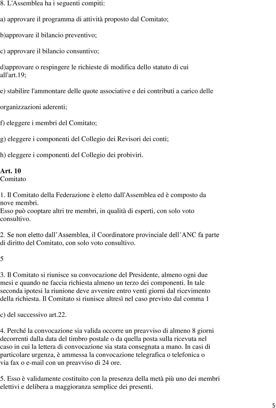 19; e) stabilire l'ammontare delle quote associative e dei contributi a carico delle organizzazioni aderenti; f) eleggere i membri del Comitato; g) eleggere i componenti del Collegio dei Revisori dei